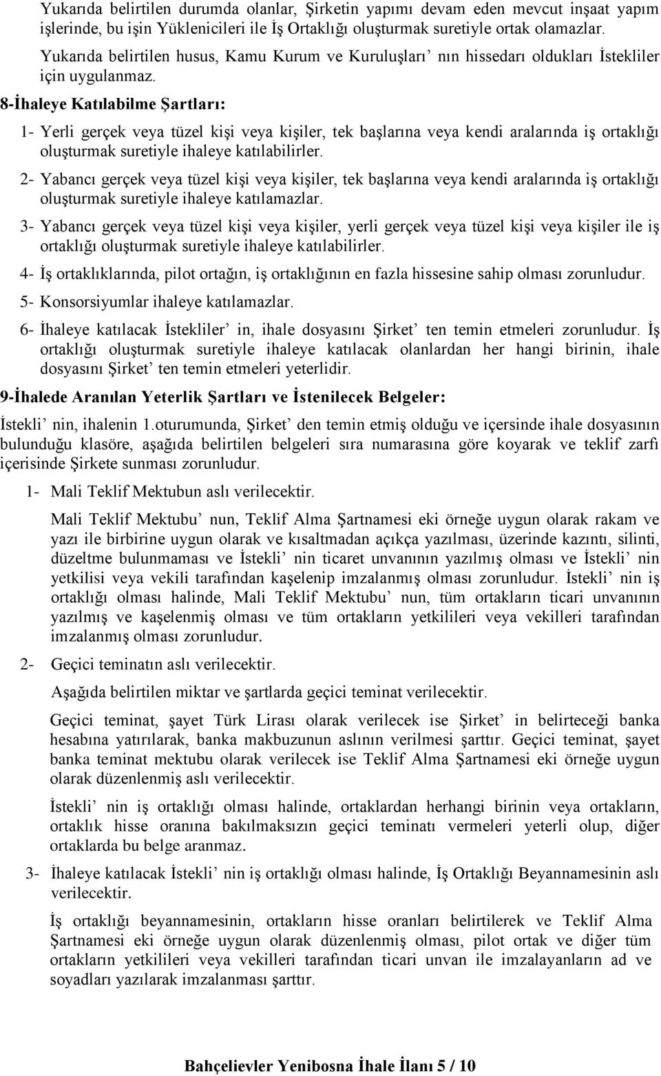 8-İhaleye Katılabilme Şartları: 1- Yerli gerçek veya tüzel kişi veya kişiler, tek başlarına veya kendi aralarında iş ortaklığı oluşturmak suretiyle ihaleye katılabilirler.