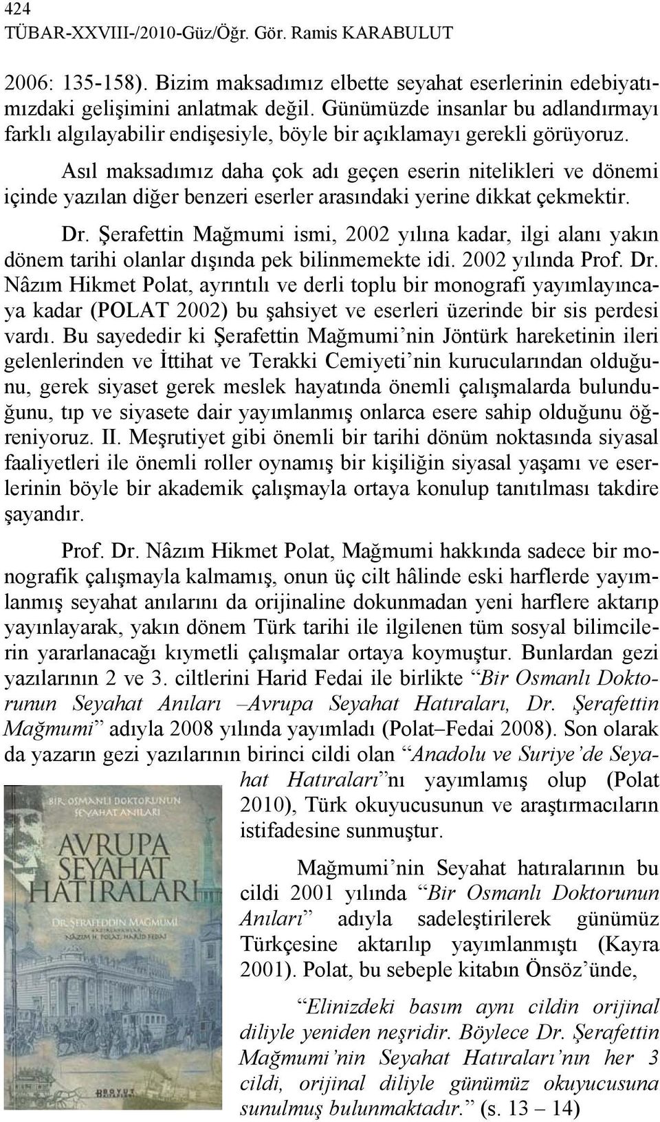 Asıl maksadımız daha çok adı geçen eserin nitelikleri ve dönemi içinde yazılan diğer benzeri eserler arasındaki yerine dikkat çekmektir. Dr.