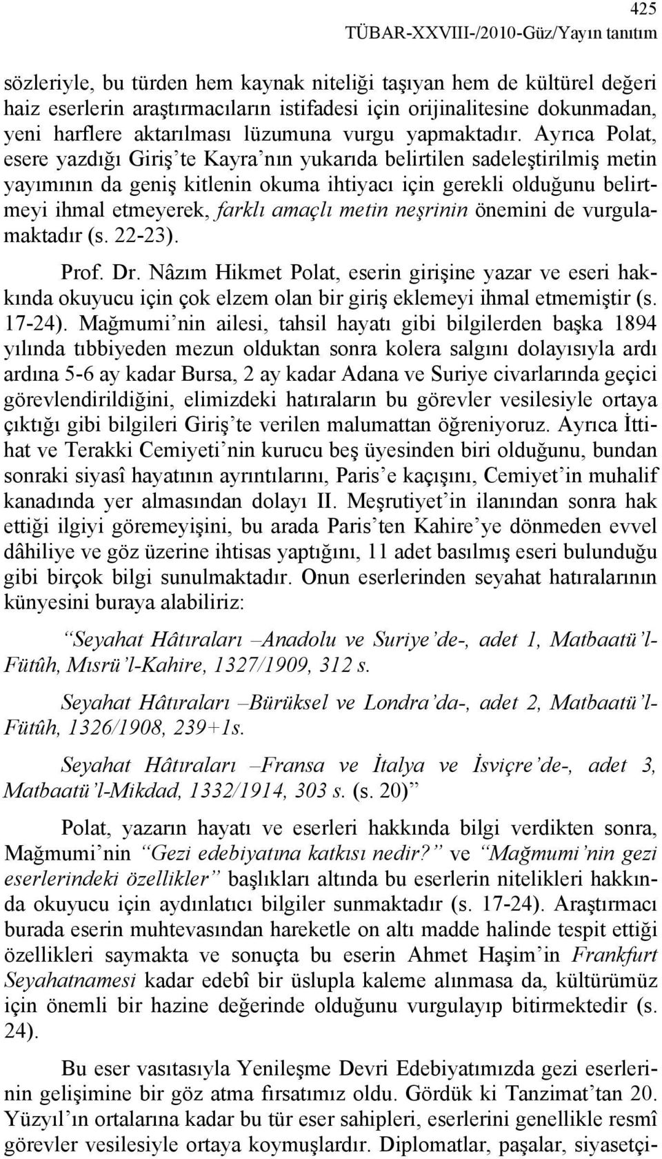 Ayrıca Polat, esere yazdığı Giriş te Kayra nın yukarıda belirtilen sadeleştirilmiş metin yayımının da geniş kitlenin okuma ihtiyacı için gerekli olduğunu belirtmeyi ihmal etmeyerek, farklı amaçlı