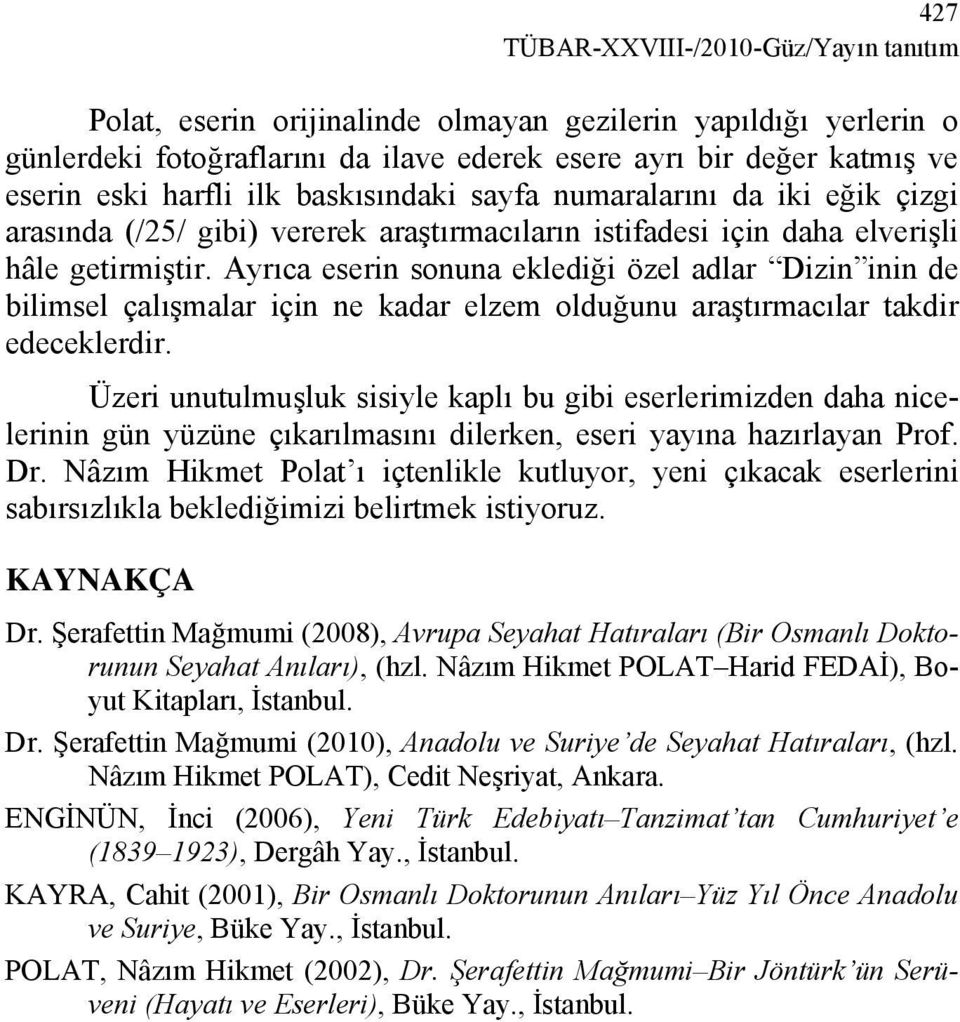 Ayrıca eserin sonuna eklediği özel adlar Dizin inin de bilimsel çalışmalar için ne kadar elzem olduğunu araştırmacılar takdir edeceklerdir.