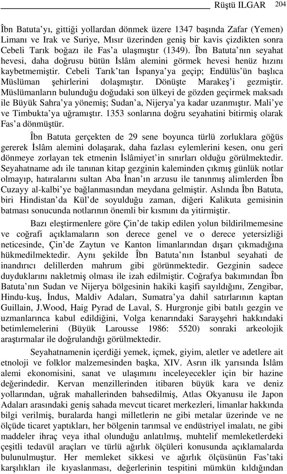 Cebeli Tarık tan İspanya ya geçip; Endülüs ün başlıca Müslüman şehirlerini dolaşmıştır. Dönüşte Marakeş i gezmiştir.