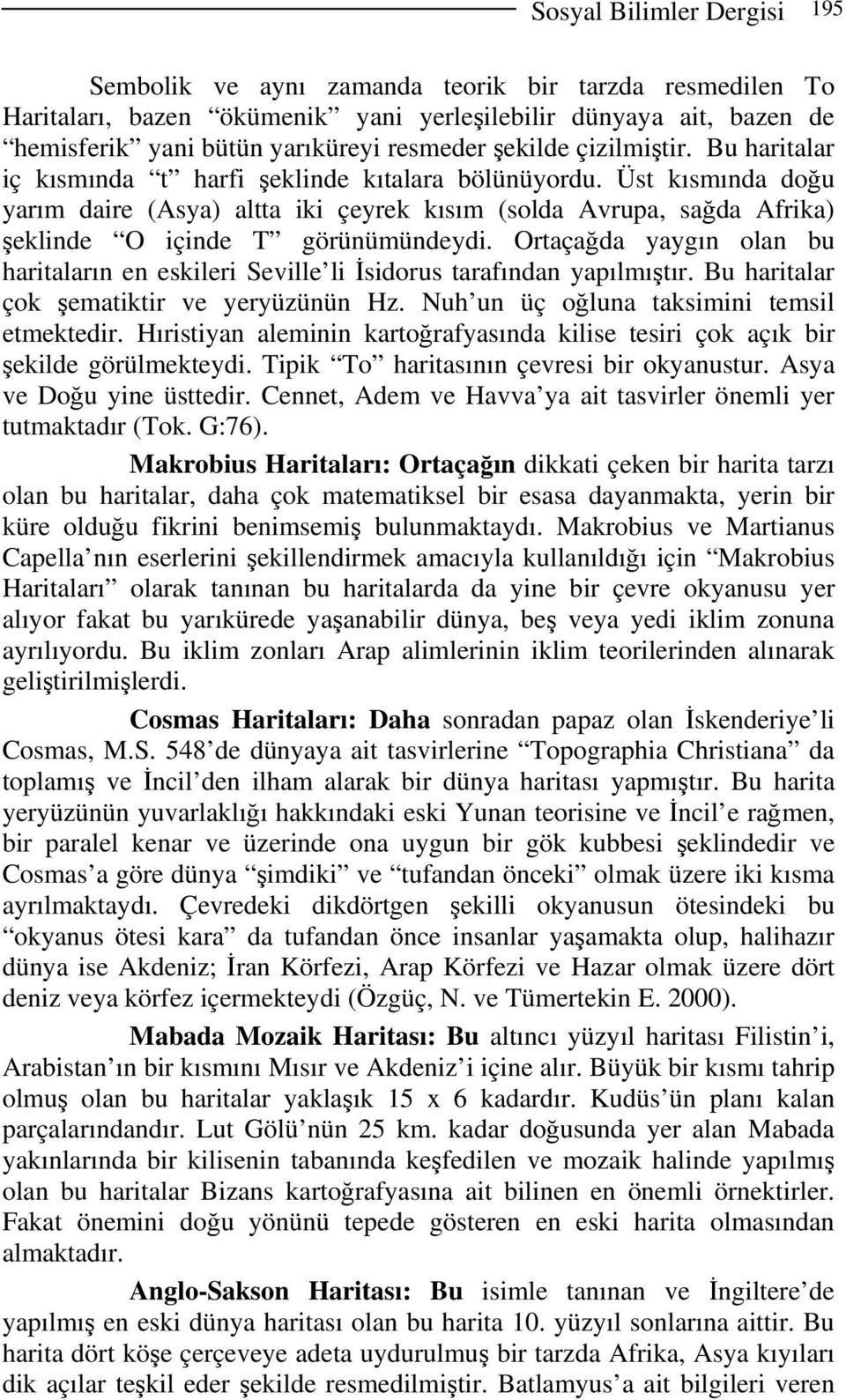 Üst kısmında doğu yarım daire (Asya) altta iki çeyrek kısım (solda Avrupa, sağda Afrika) şeklinde O içinde T görünümündeydi.