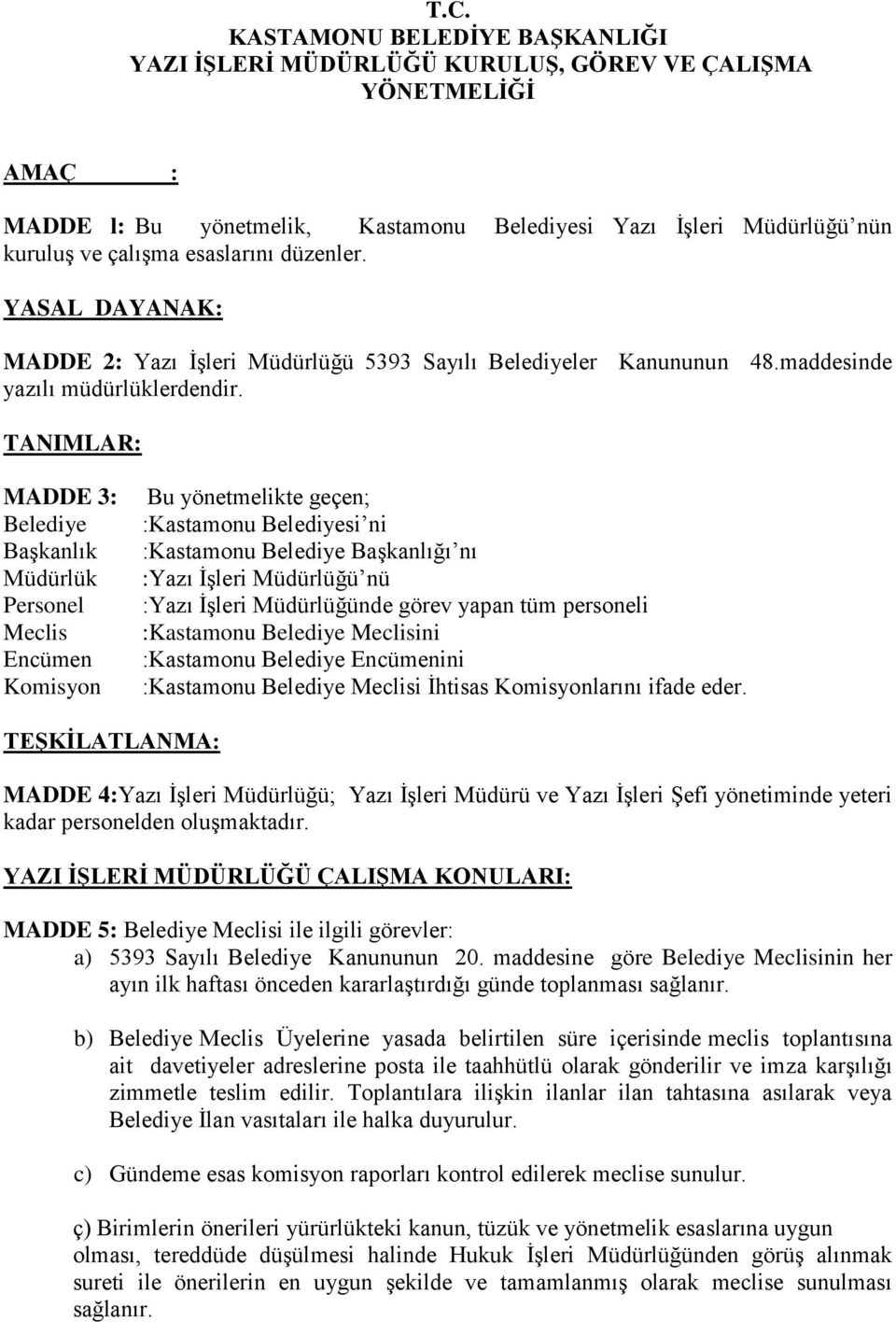 TANIMLAR: MADDE 3: Belediye Başkanlık Müdürlük Personel Meclis Encümen Komisyon Bu yönetmelikte geçen; :Kastamonu Belediyesi ni :Kastamonu Belediye Başkanlığı nı :Yazı İşleri Müdürlüğü nü :Yazı