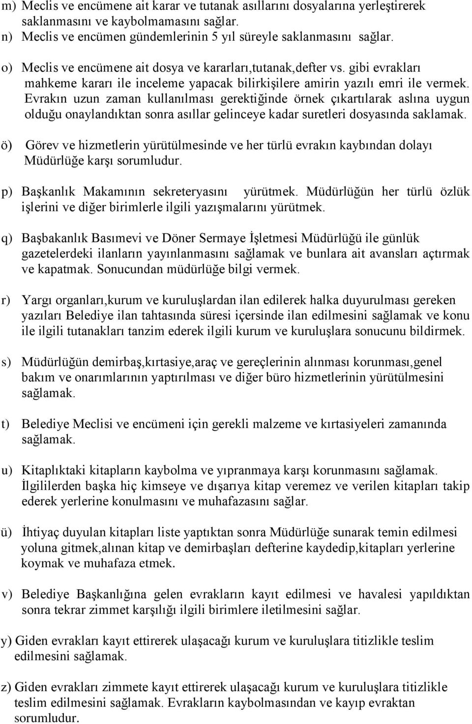 Evrakın uzun zaman kullanılması gerektiğinde örnek çıkartılarak aslına uygun olduğu onaylandıktan sonra asıllar gelinceye kadar suretleri dosyasında saklamak.