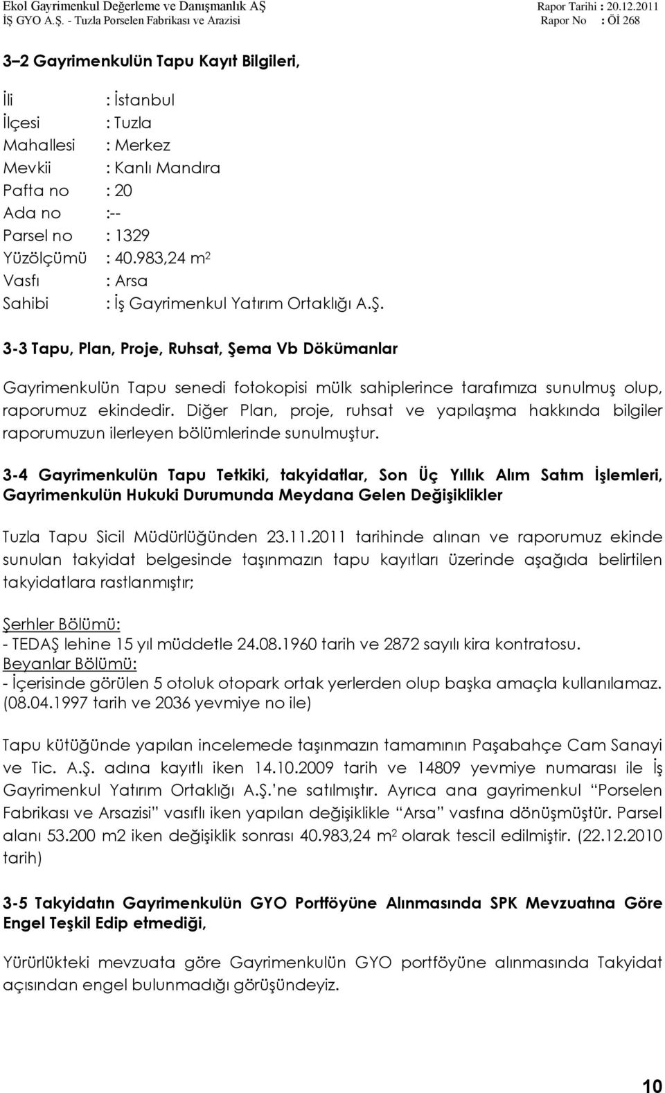 3-3 Tapu, Plan, Proje, Ruhsat, ġema Vb Dökümanlar Gayrimenkulün Tapu senedi fotokopisi mülk sahiplerince tarafımıza sunulmuģ olup, raporumuz ekindedir.