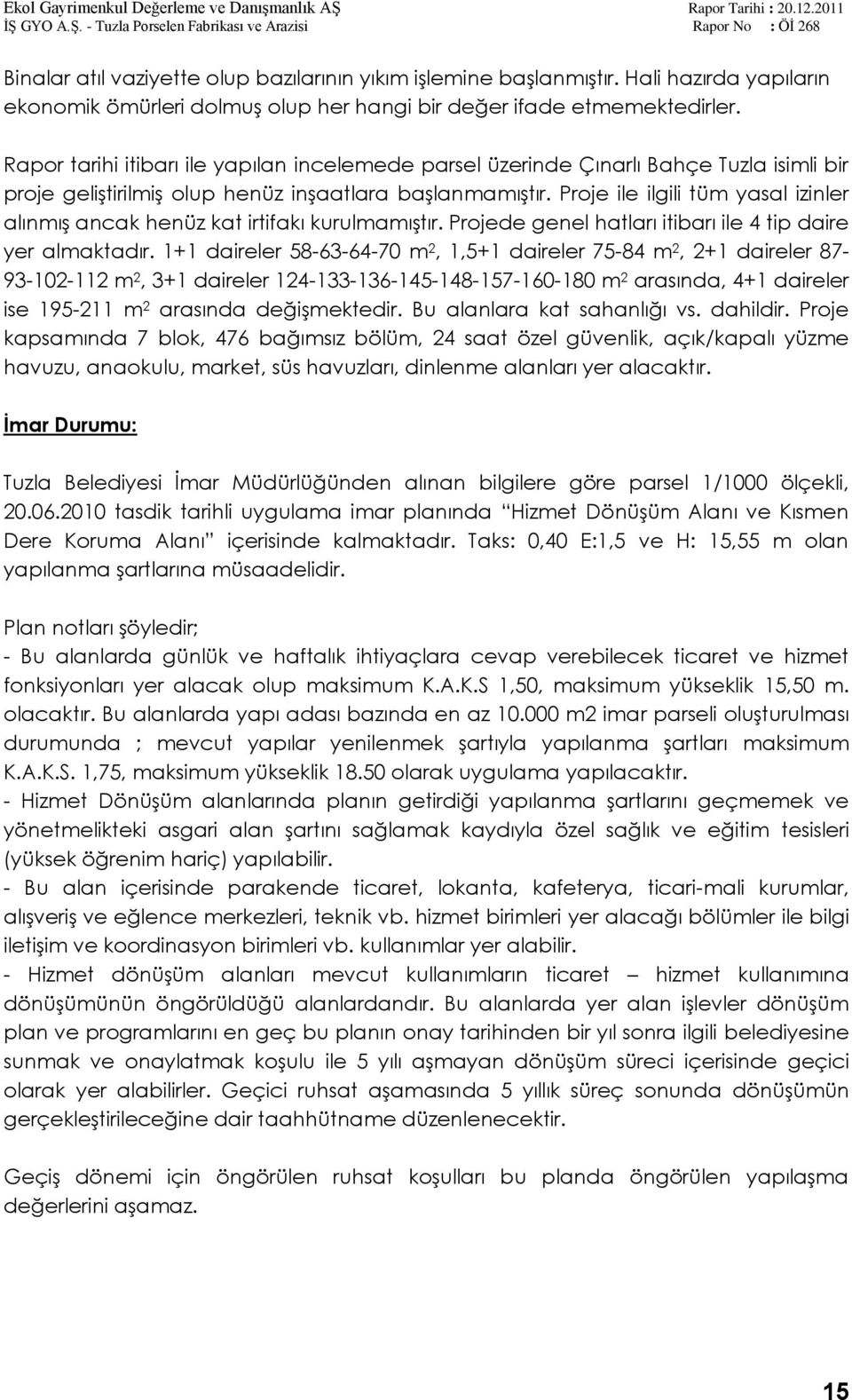 Proje ile ilgili tüm yasal izinler alınmıģ ancak henüz kat irtifakı kurulmamıģtır. Projede genel hatları itibarı ile 4 tip daire yer almaktadır.