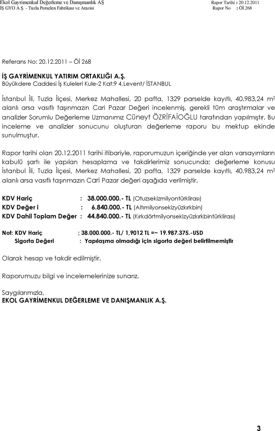 983,24 m 2 alanlı arsa vasıflı taģınmazın Cari Pazar Değeri incelenmiģ, gerekli tüm araģtırmalar ve analizler Sorumlu Değerleme Uzmanımız Cüneyt ÖZRĠFAĠOĞLU tarafından yapılmıģtır.