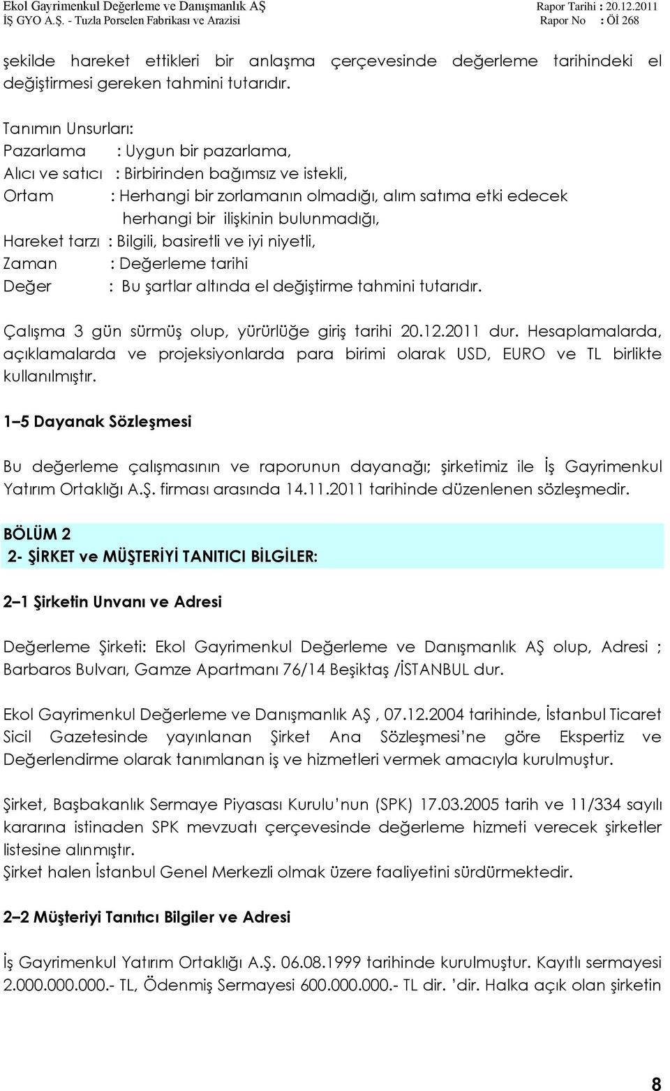 bulunmadığı, Hareket tarzı : Bilgili, basiretli ve iyi niyetli, Zaman : Değerleme tarihi Değer : Bu Ģartlar altında el değiģtirme tahmini tutarıdır.