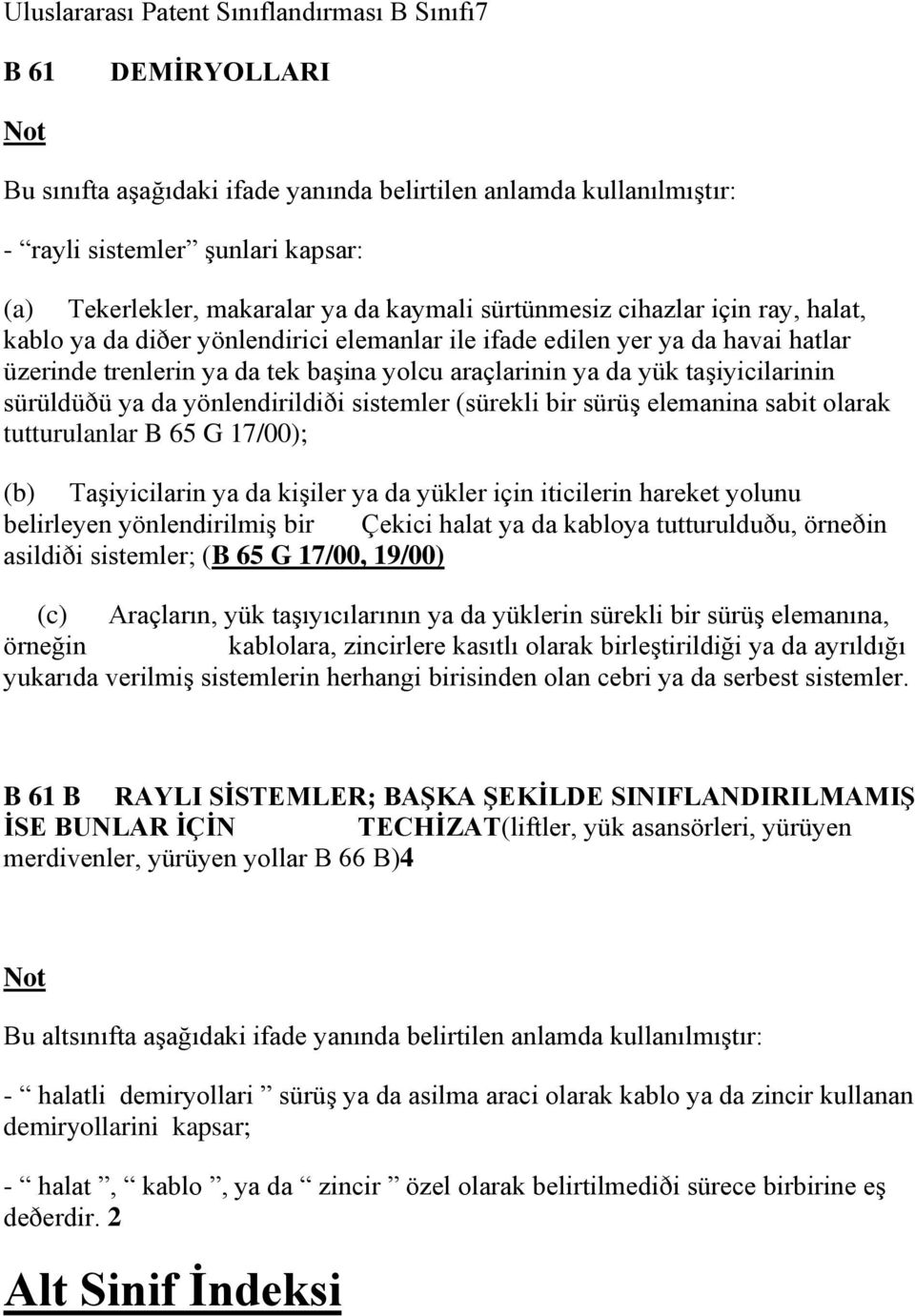 taşiyicilarinin sürüldüðü ya da yönlendirildiði sistemler (sürekli bir sürüş elemanina sabit olarak tutturulanlar B 65 G 17/00); (b) Taşiyicilarin ya da kişiler ya da yükler için iticilerin hareket