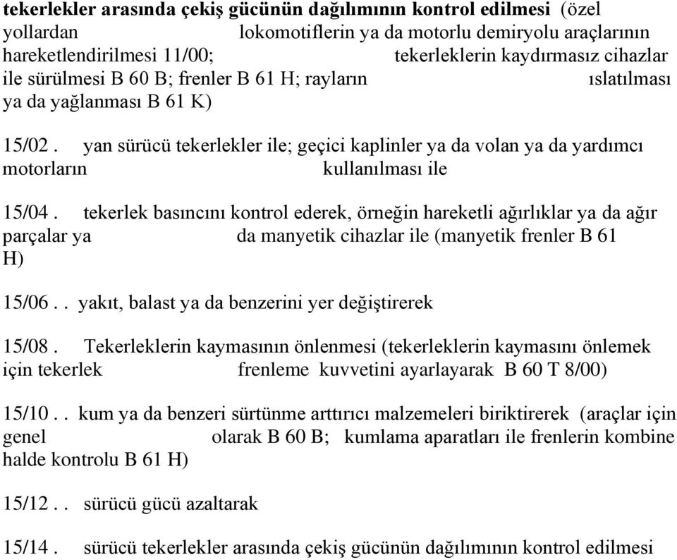 tekerlek basıncını kontrol ederek, örneğin hareketli ağırlıklar ya da ağır parçalar ya da manyetik cihazlar ile (manyetik frenler B 61 H) 15/06.. yakıt, balast ya da benzerini yer değiştirerek 15/08.