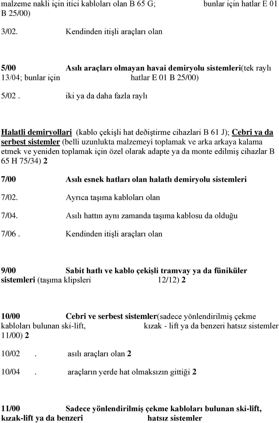 iki ya da daha fazla raylı Halatli demiryollari (kablo çekişli hat deðiştirme cihazlari B 61 J); Cebri ya da serbest sistemler (belli uzunlukta malzemeyi toplamak ve arka arkaya kalama etmek ve