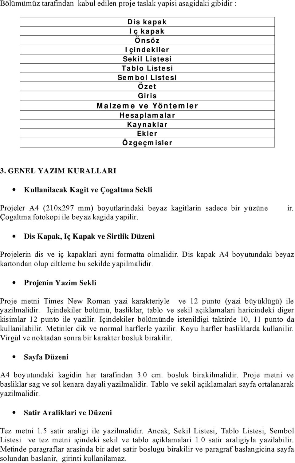 GENEL YAZI M K URAL L ARI K ullanilacak K agit ve Çogaltma Sekli Projeler A4 (210x297 mm) boyutlarindaki beyaz kagitlarin sadece bir yüzüne Çogaltma fotokopi ile beyaz kagida yapilir. ir.