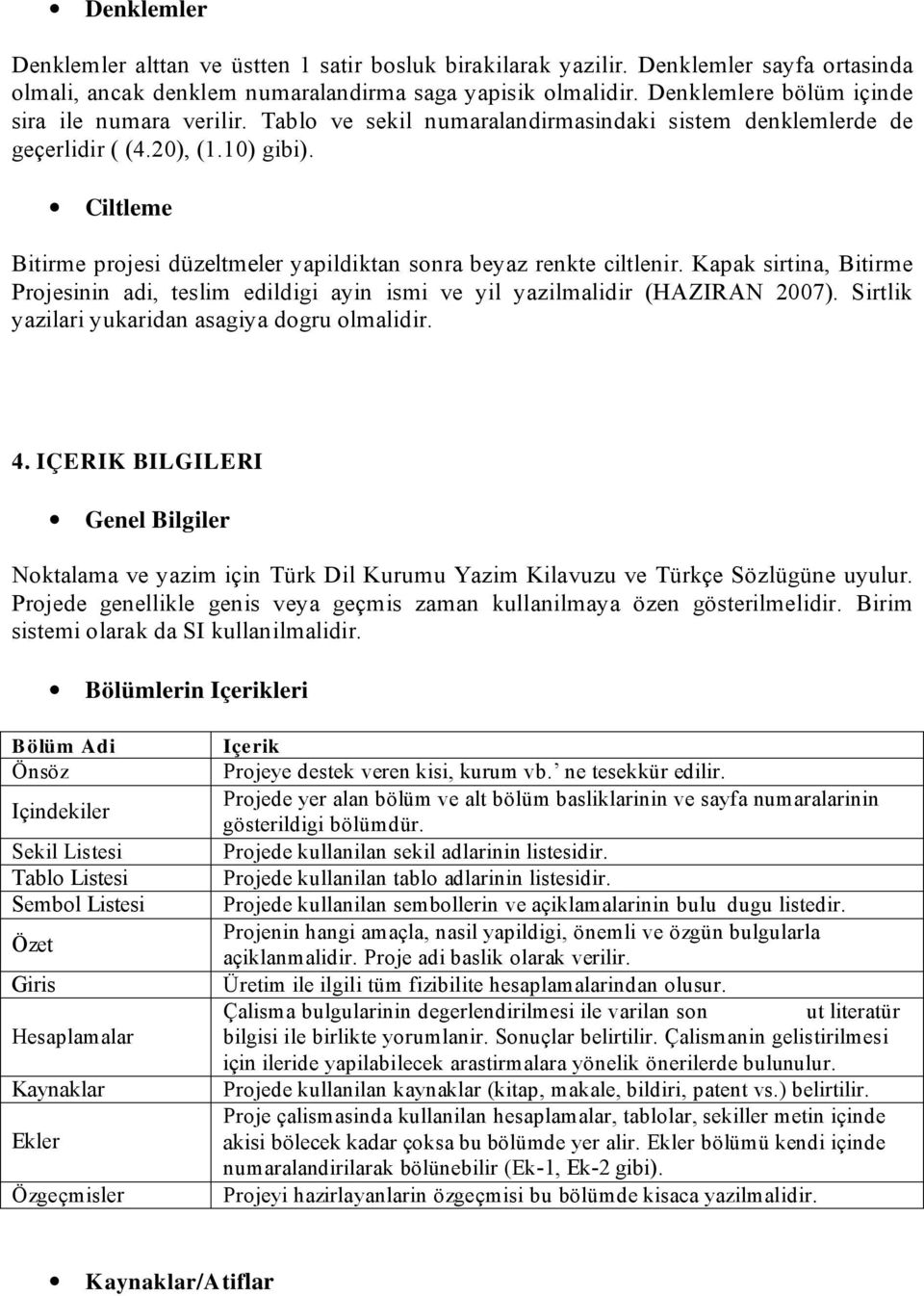 Ciltleme Bitirme projesi düzeltmeler yapildiktan sonra beyaz renkte ciltlenir. Kapak sirtina, Bitirme Projesinin adi, teslim edildigi ayin ismi ve yil yazilmalidir (HAZIRAN 2007).