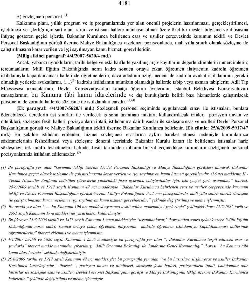 Personel Başkanlığının görüşü üzerine Maliye Bakanlığınca vizelenen pozisyonlarda, mali yılla sınırlı olarak sözleşme ile çalıştırılmasına karar verilen ve işçi sayılmayan kamu hizmeti görevlileridir.