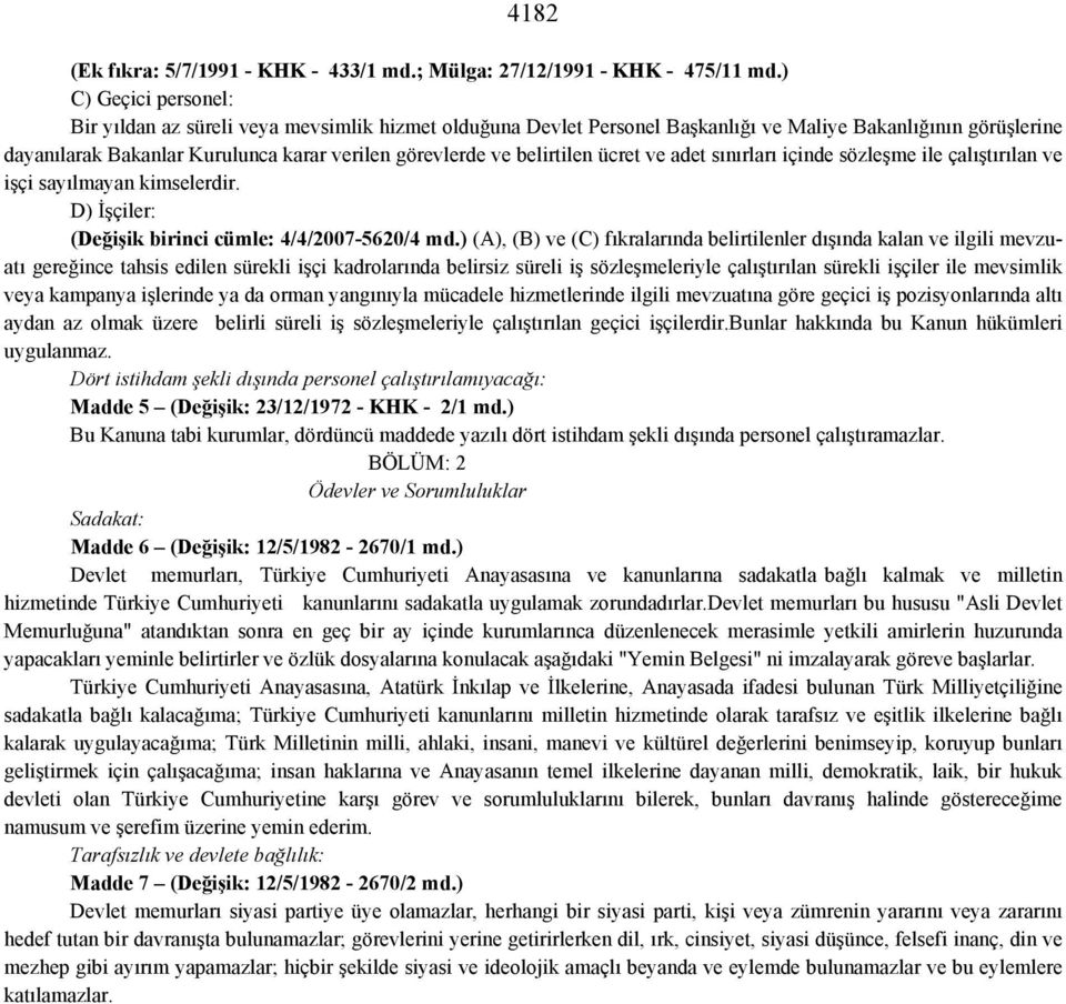 belirtilen ücret ve adet sınırları içinde sözleşme ile çalıştırılan ve işçi sayılmayan kimselerdir. D) İşçiler: (Değişik birinci cümle: 4/4/2007-5620/4 md.