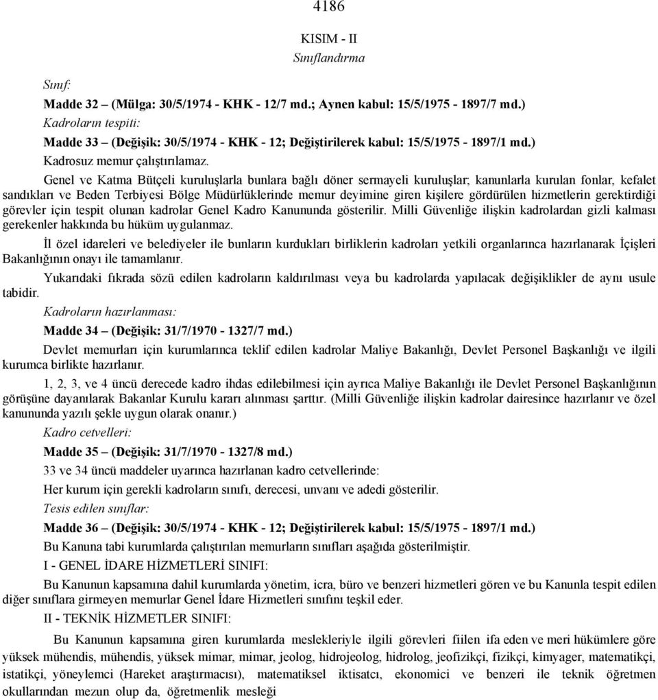 Genel ve Katma Bütçeli kuruluşlarla bunlara bağlı döner sermayeli kuruluşlar; kanunlarla kurulan fonlar, kefalet sandıkları ve Beden Terbiyesi Bölge Müdürlüklerinde memur deyimine giren kişilere