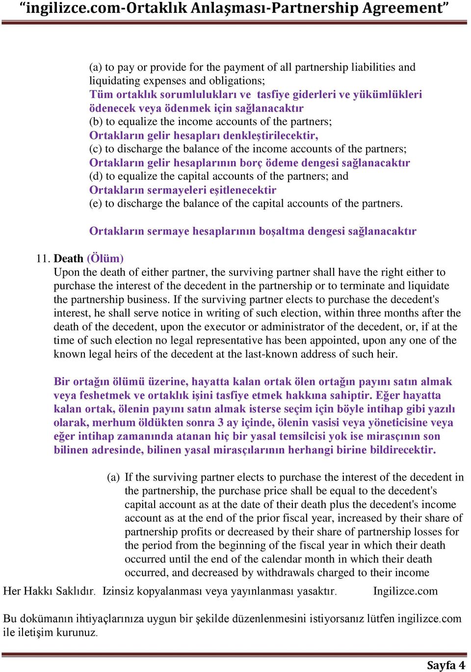 gelir hesaplarının borç ödeme dengesi sağlanacaktır (d) to equalize the capital accounts of the partners; and Ortakların sermayeleri eşitlenecektir (e) to discharge the balance of the capital