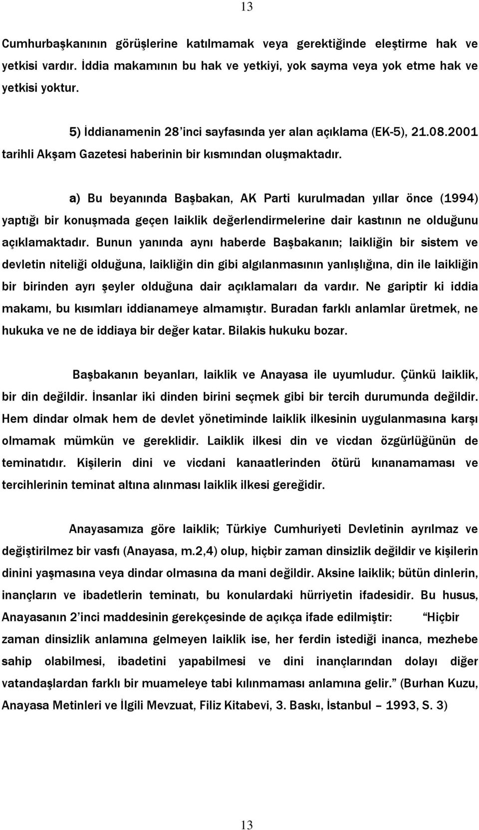 a) Bu beyanında Başbakan, AK Parti kurulmadan yıllar önce (1994) yaptığı bir konuşmada geçen laiklik değerlendirmelerine dair kastının ne olduğunu açıklamaktadır.