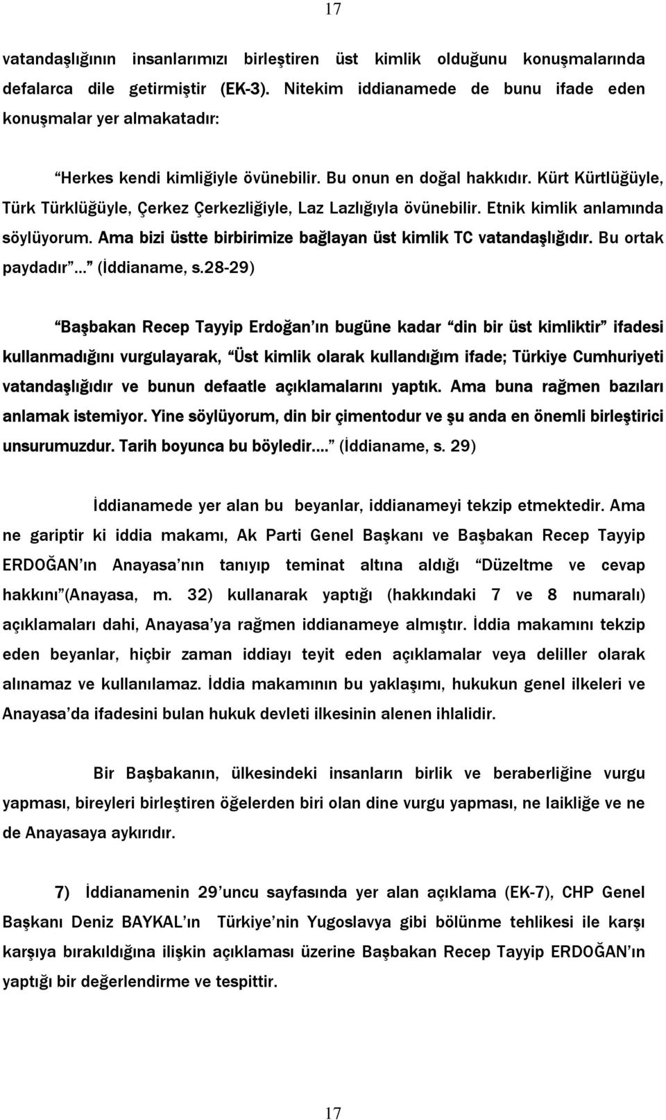 Kürt Kürtlüğüyle, Türk Türklüğüyle, Çerkez Çerkezliğiyle, Laz Lazlığıyla övünebilir. Etnik kimlik anlamında söylüyorum. Ama bizi üstte birbirimize bağlayan üst kimlik TC vatandaşlığıdır.