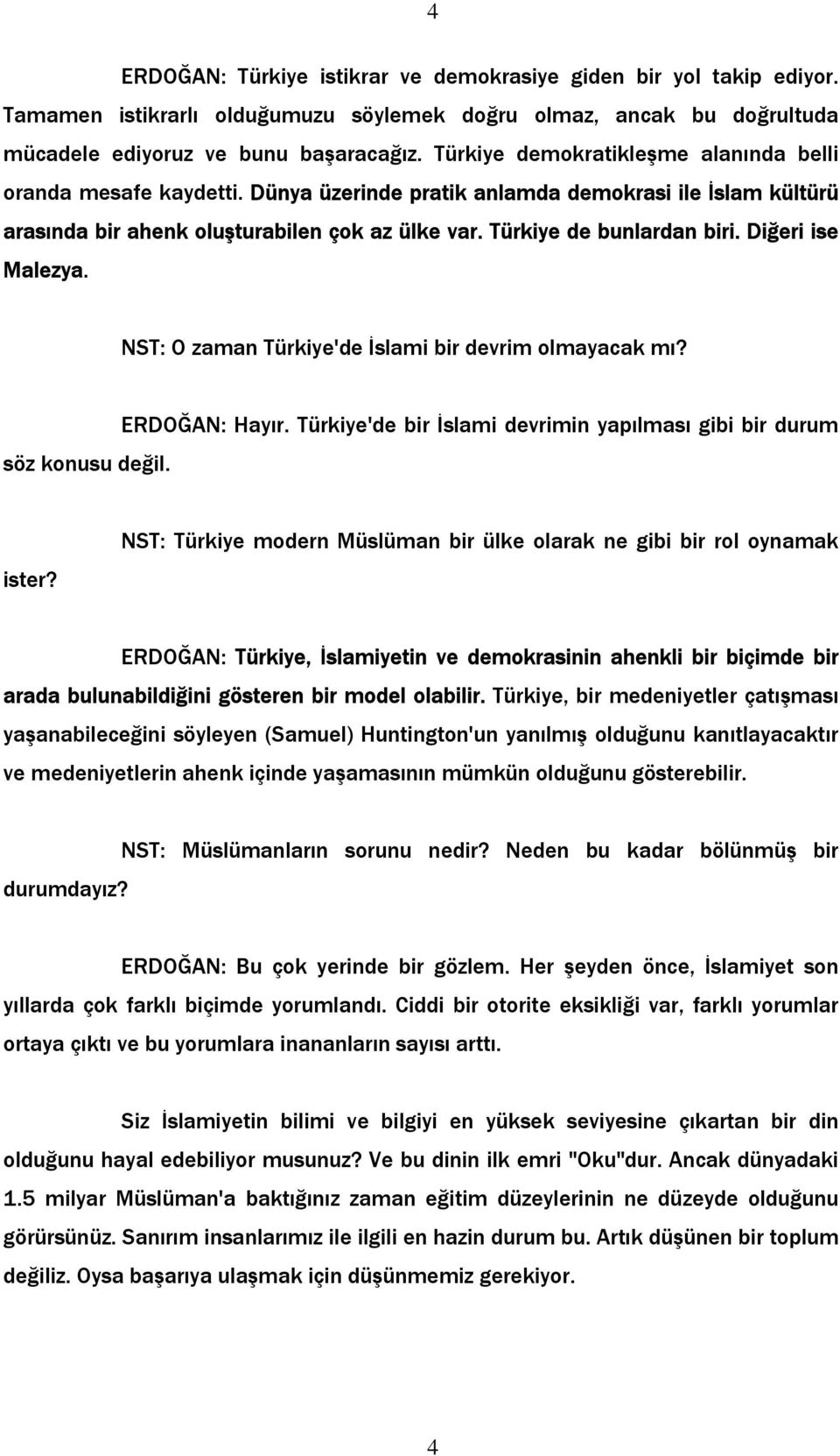 Diğeri ise Malezya. NST: O zaman Türkiye'de İslami bir devrim olmayacak mı? ERDOĞAN: Hayır. Türkiye'de bir İslami devrimin yapılması gibi bir durum söz konusu değil. ister?