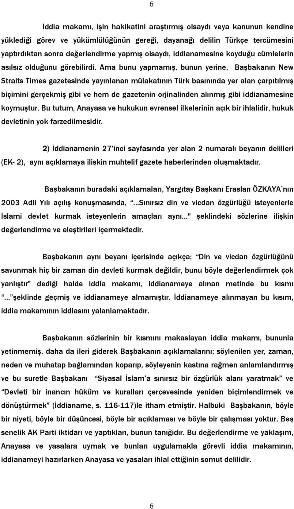 Ama bunu yapmamış, bunun yerine, Başbakanın New Straits Times gazetesinde yayınlanan mülakatının Türk basınında yer alan çarpıtılmış biçimini gerçekmiş gibi ve hem de gazetenin orjinalinden alınmış