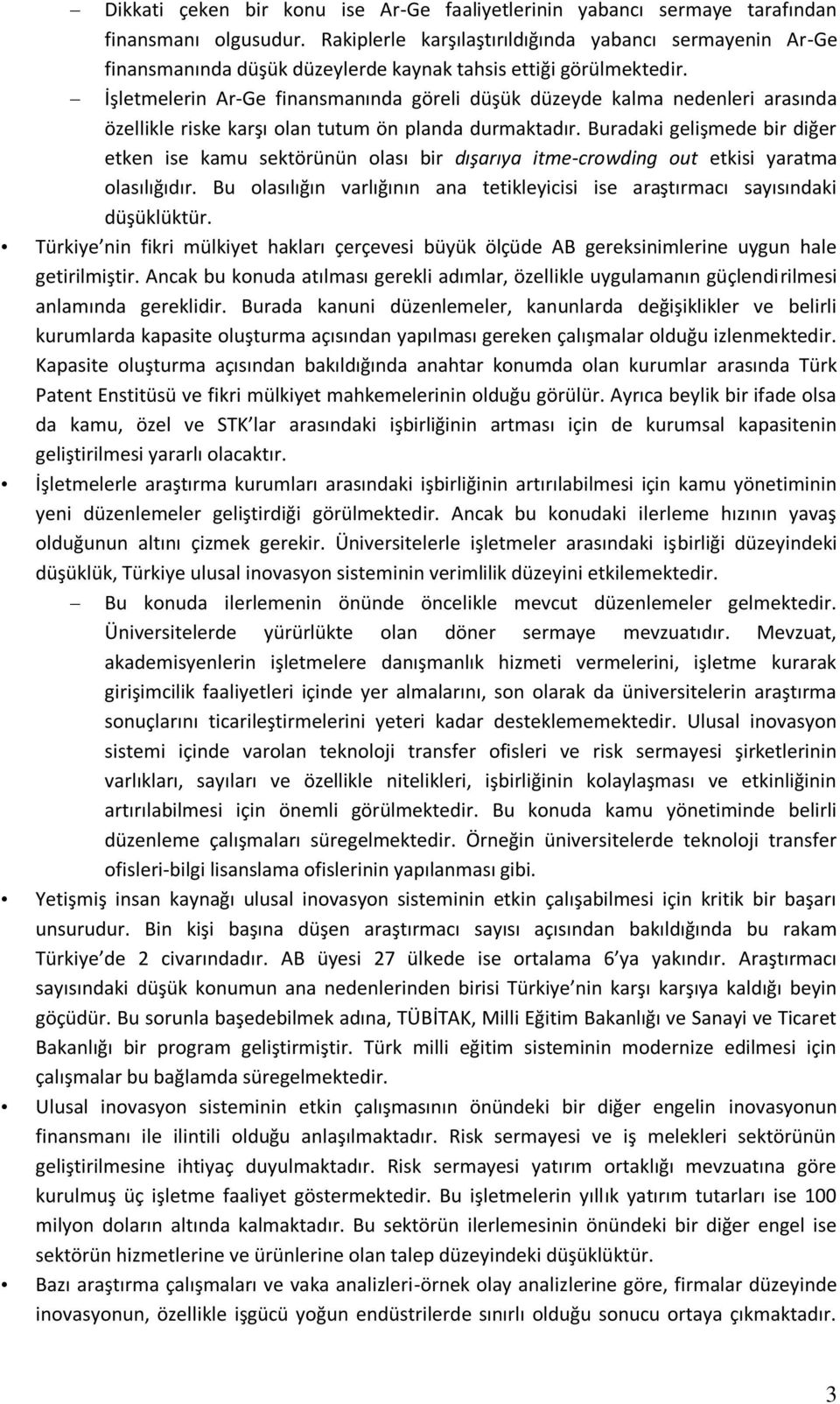 İşletmelerin Ar-Ge finansmanında göreli düşük düzeyde kalma nedenleri arasında özellikle riske karşı olan tutum ön planda durmaktadır.