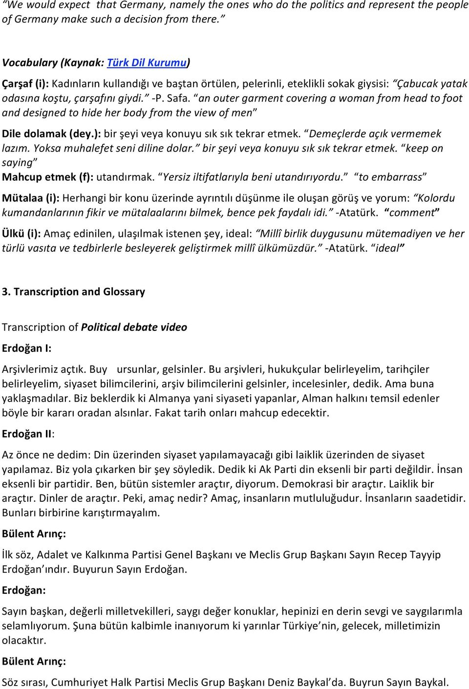 anoutergarmentcoveringawomanfromheadtofoot anddesignedtohideherbodyfromtheviewofmen Diledolamak(dey.):birşeyiveyakonuyusıksıktekraretmek. Demeçlerdeaçıkvermemek lazım.yoksamuhalefetsenidilinedolar.