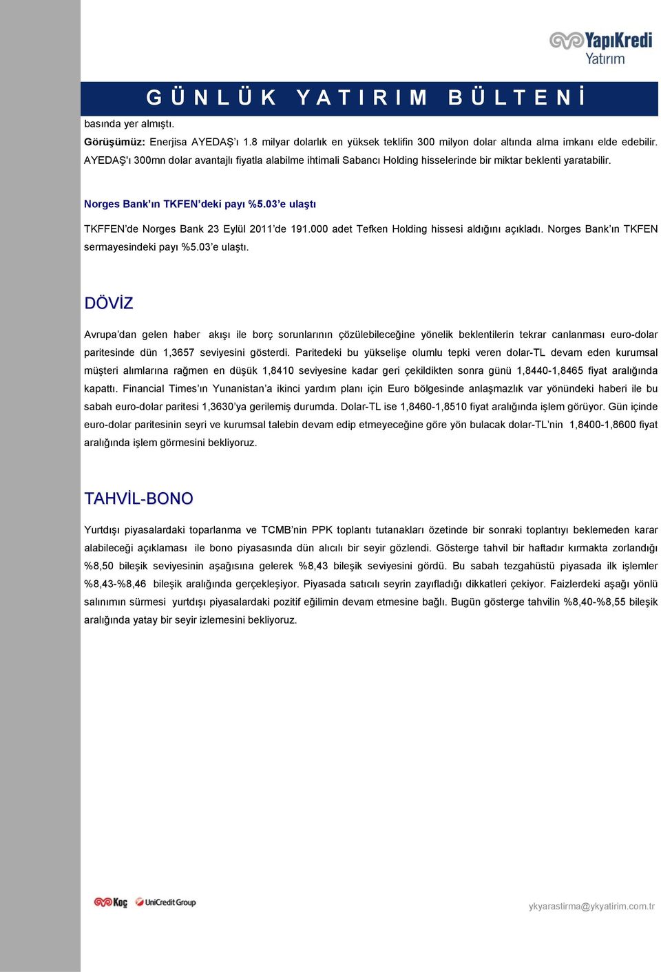 03 e ulaştı TKFFEN de Norges Bank 23 Eylül 2011 de 191.000 adet Tefken Holding hissesi aldığını açıkladı. Norges Bank ın TKFEN sermayesindeki payı %5.03 e ulaştı. DÖVİZ Avrupa dan gelen haber akışı ile borç sorunlarının çözülebileceğine yönelik beklentilerin tekrar canlanması euro-dolar paritesinde dün 1,3657 seviyesini gösterdi.