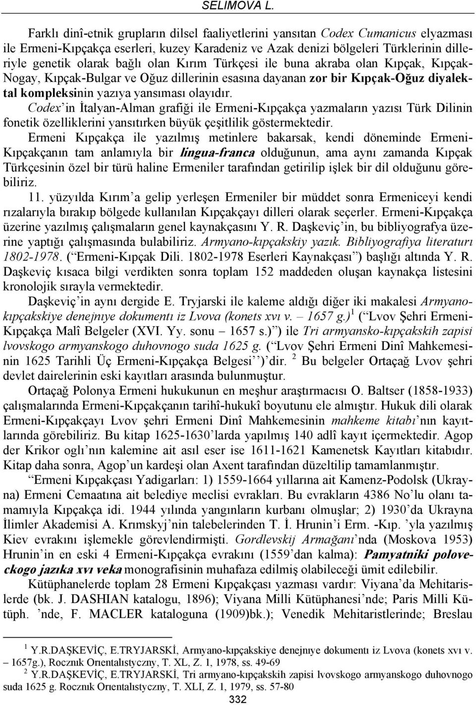 olan Kırım Türkçesi ile buna akraba olan Kıpçak, Kıpçak- Nogay, Kıpçak-Bulgar ve Oğuz dillerinin esasına dayanan zor bir Kıpçak-Oğuz diyalektal kompleksinin yazıya yansıması olayıdır.