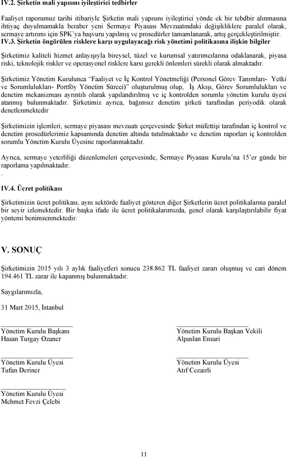 Şirketin öngörülen risklere karşı uygulayacağı risk yönetimi politikasına ilişkin bilgiler Şirketimiz kaliteli hizmet anlayışıyla bireysel, tüzel ve kurumsal yatırımcılarına odaklanarak, piyasa