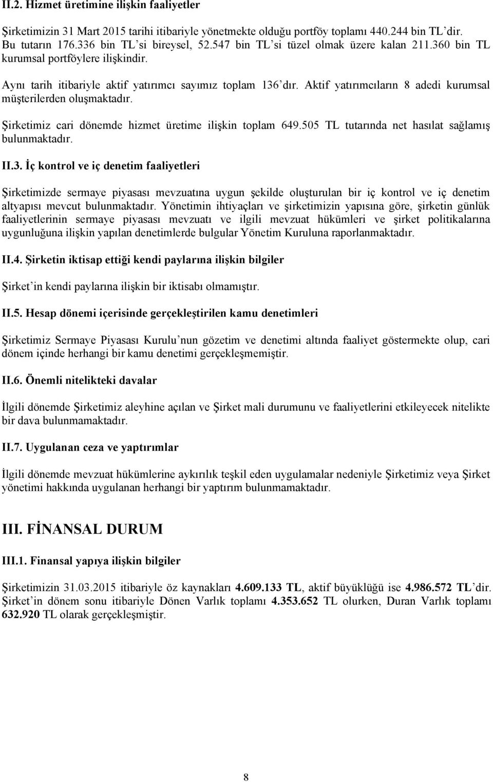 Aktif yatırımcıların 8 adedi kurumsal müşterilerden oluşmaktadır. Şirketimiz cari dönemde hizmet üretime ilişkin toplam 649.505 TL tutarında net hasılat sağlamış bulunmaktadır. II.3.