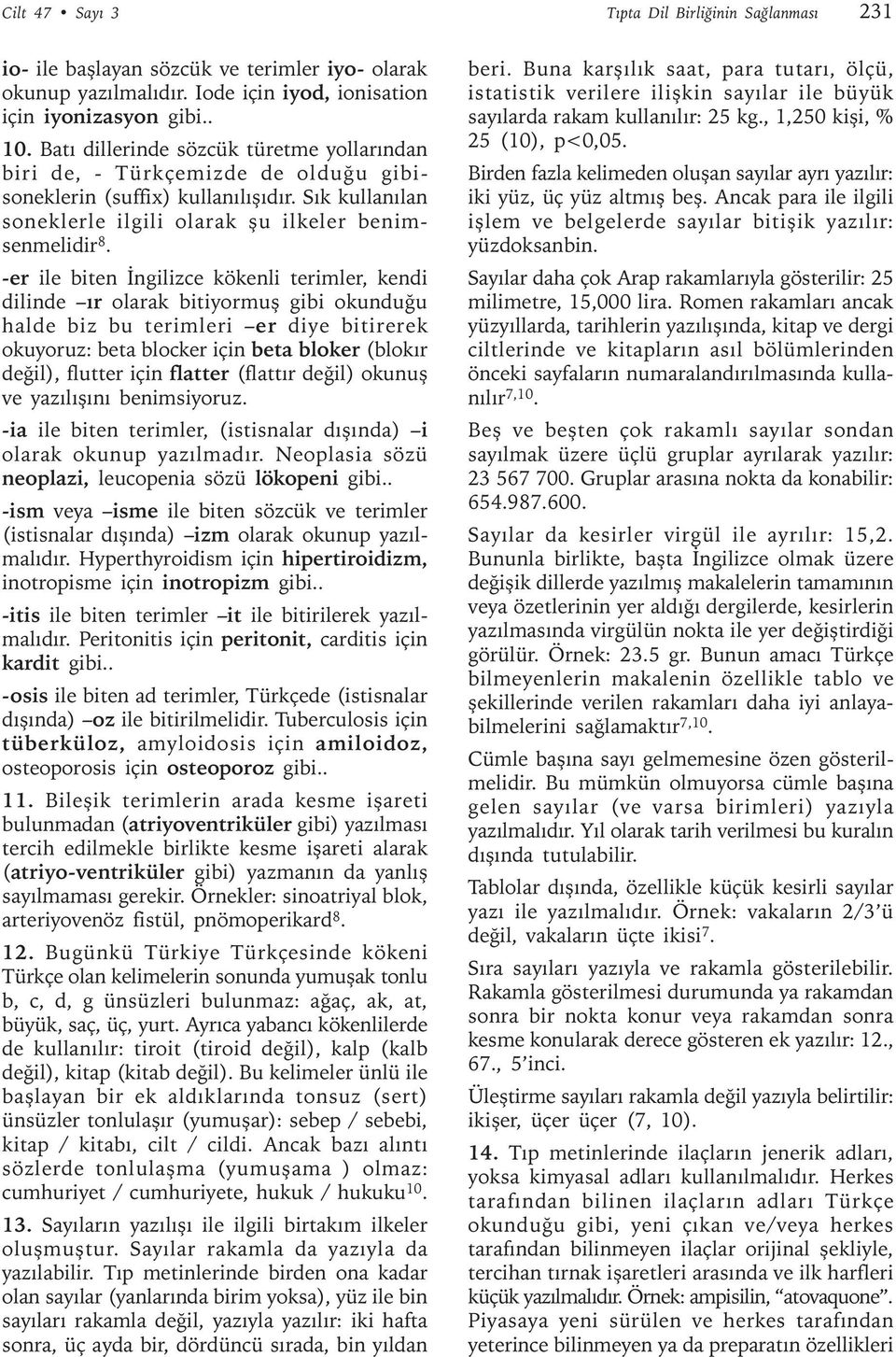 -er ile biten Ýngilizce kökenli terimler, kendi dilinde ýr olarak bitiyormuþ gibi okunduðu halde biz bu terimleri er diye bitirerek okuyoruz: beta blocker için beta bloker (blokýr deðil), flutter