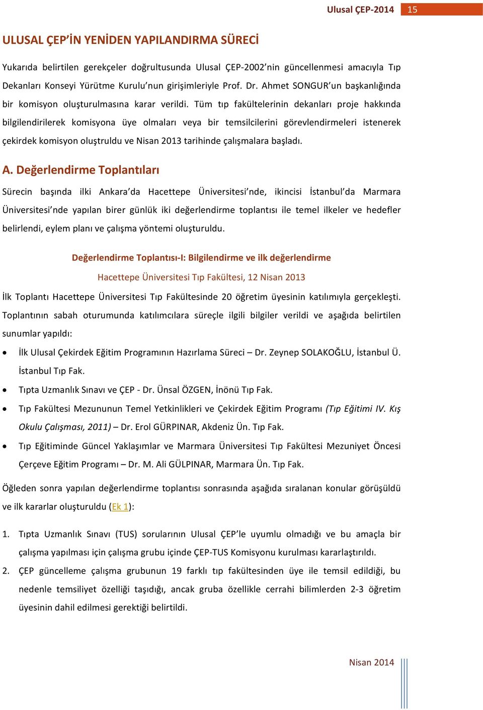 Tüm tıp fakültelerinin dekanları proje hakkında bilgilendirilerek komisyona üye olmaları veya bir temsilcilerini görevlendirmeleri istenerek çekirdek komisyon oluştruldu ve Nisan 2013 tarihinde