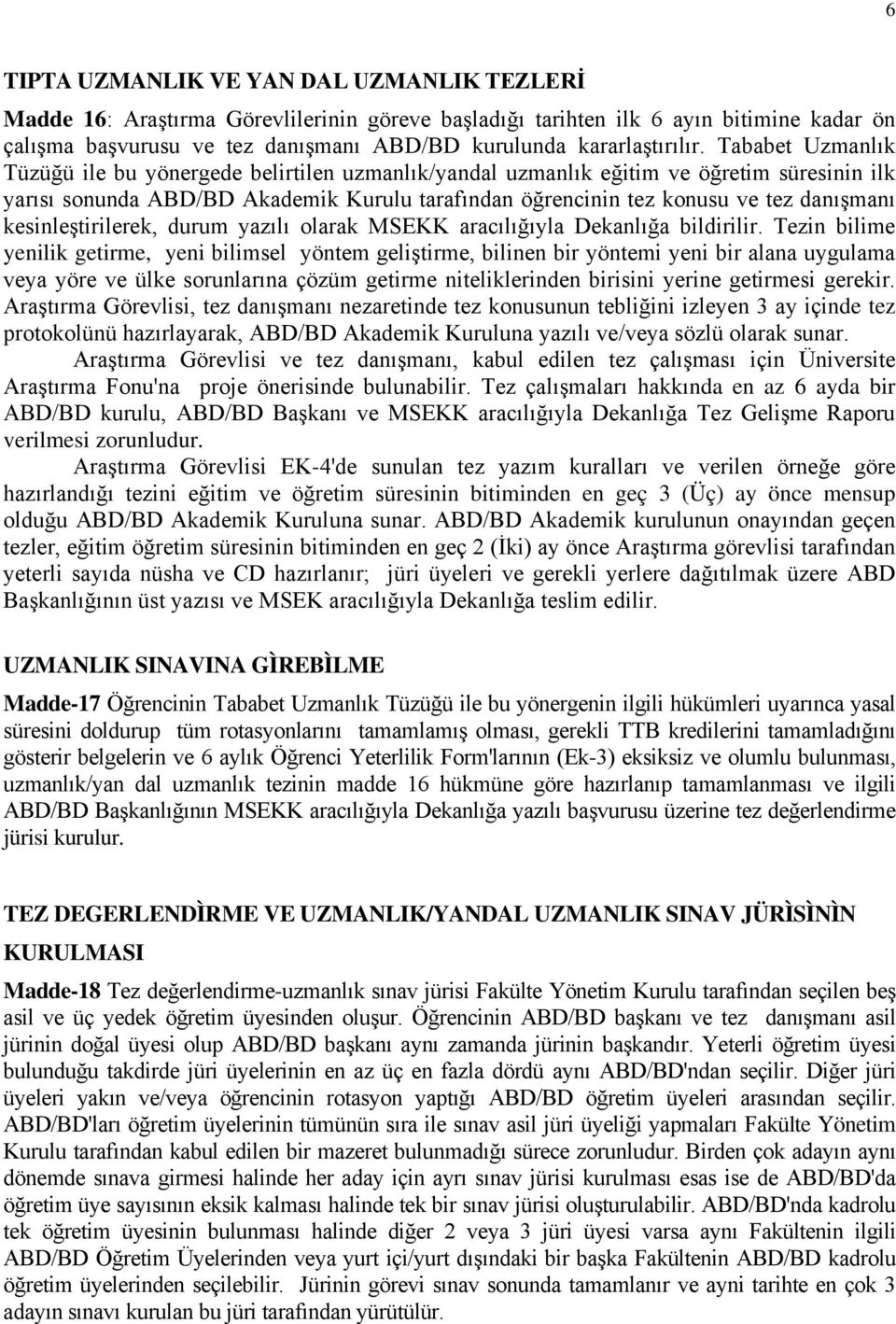 Tababet Uzmanlık Tüzüğü ile bu yönergede belirtilen uzmanlık/yandal uzmanlık eğitim ve öğretim süresinin ilk yarısı sonunda ABD/BD Akademik Kurulu tarafından öğrencinin tez konusu ve tez danışmanı