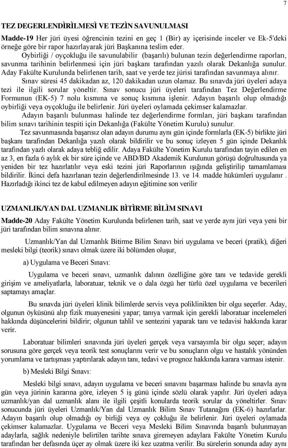 Aday Fakülte Kurulunda belirlenen tarih, saat ve yerde tez jürisi tarafından savunmaya alınır. Sınav süresi 45 dakikadan az, 120 dakikadan uzun olamaz.