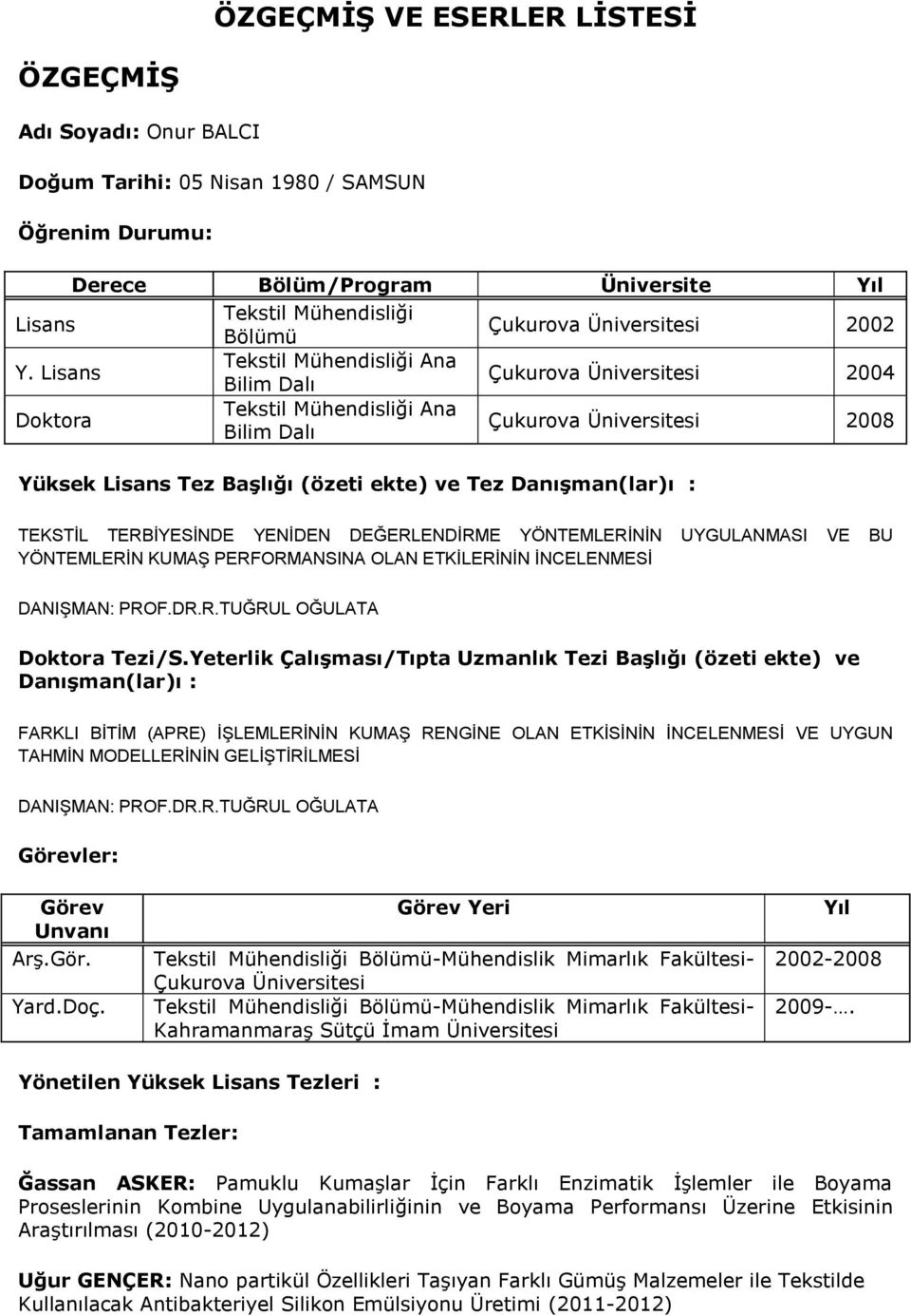 Lisans Tekstil Mühendisliği Ana Bilim Dalı Çukurova Üniversitesi 2004 Doktora Tekstil Mühendisliği Ana Bilim Dalı Çukurova Üniversitesi 2008 Yüksek Lisans Tez Başlığı (özeti ekte) ve Tez