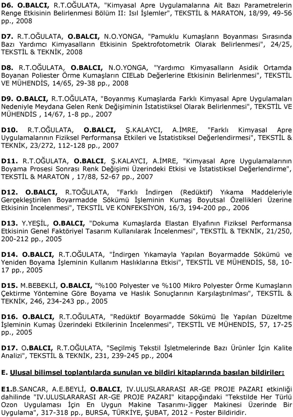 , 2008 D9. O.BALCI, R.T.OĞULATA, "Boyanmış Kumaşlarda Farklı Kimyasal Apre Uygulamaları Nedeniyle Meydana Gelen Renk Değişiminin İstatistiksel Olarak Belirlenmesi", TEKSTİL VE MÜHENDİS, 14/67, 1-8 pp.