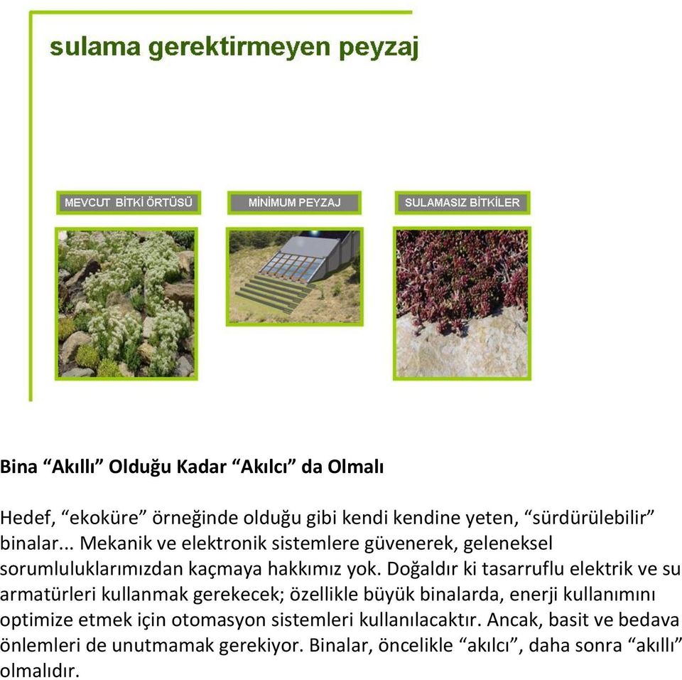 Doğaldır ki tasarruflu elektrik ve su armatürleri kullanmak gerekecek; özellikle büyük binalarda, enerji kullanımını optimize