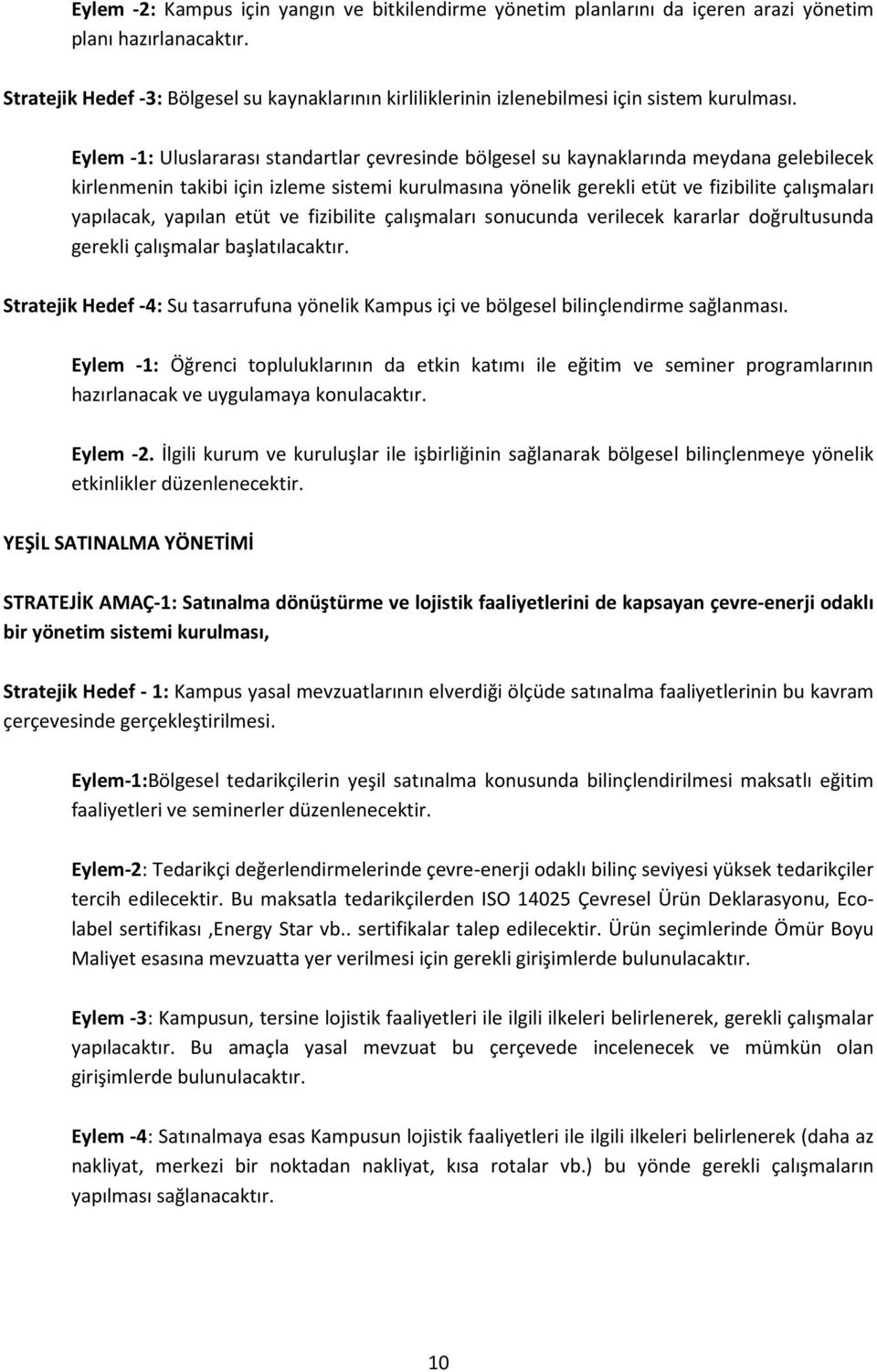 Eylem -1: Uluslararası standartlar çevresinde bölgesel su kaynaklarında meydana gelebilecek kirlenmenin takibi için izleme sistemi kurulmasına yönelik gerekli etüt ve fizibilite çalışmaları