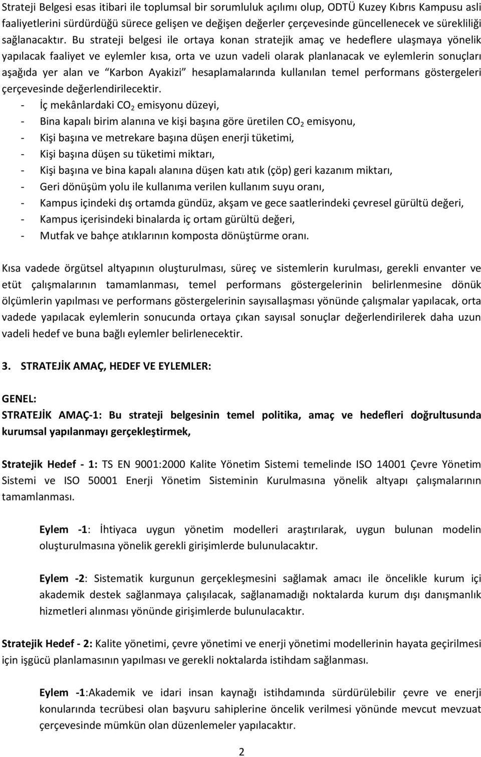 Bu strateji belgesi ile ortaya konan stratejik amaç ve hedeflere ulaşmaya yönelik yapılacak faaliyet ve eylemler kısa, orta ve uzun vadeli olarak planlanacak ve eylemlerin sonuçları aşağıda yer alan