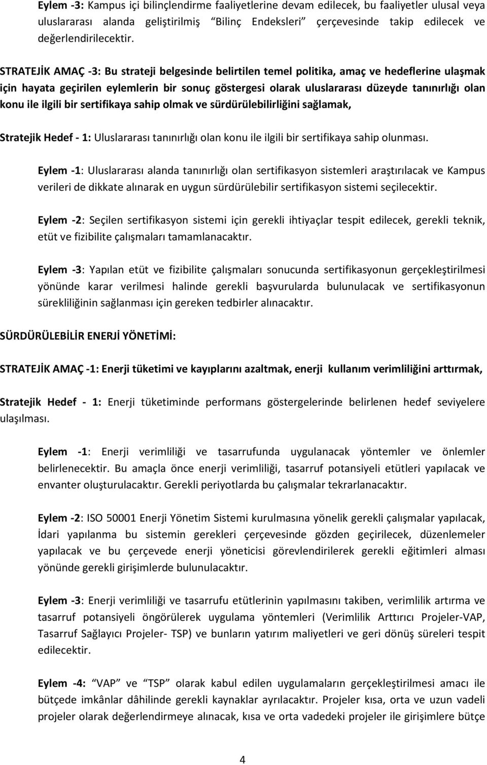 konu ile ilgili bir sertifikaya sahip olmak ve sürdürülebilirliğini sağlamak, Stratejik Hedef - 1: Uluslararası tanınırlığı olan konu ile ilgili bir sertifikaya sahip olunması.