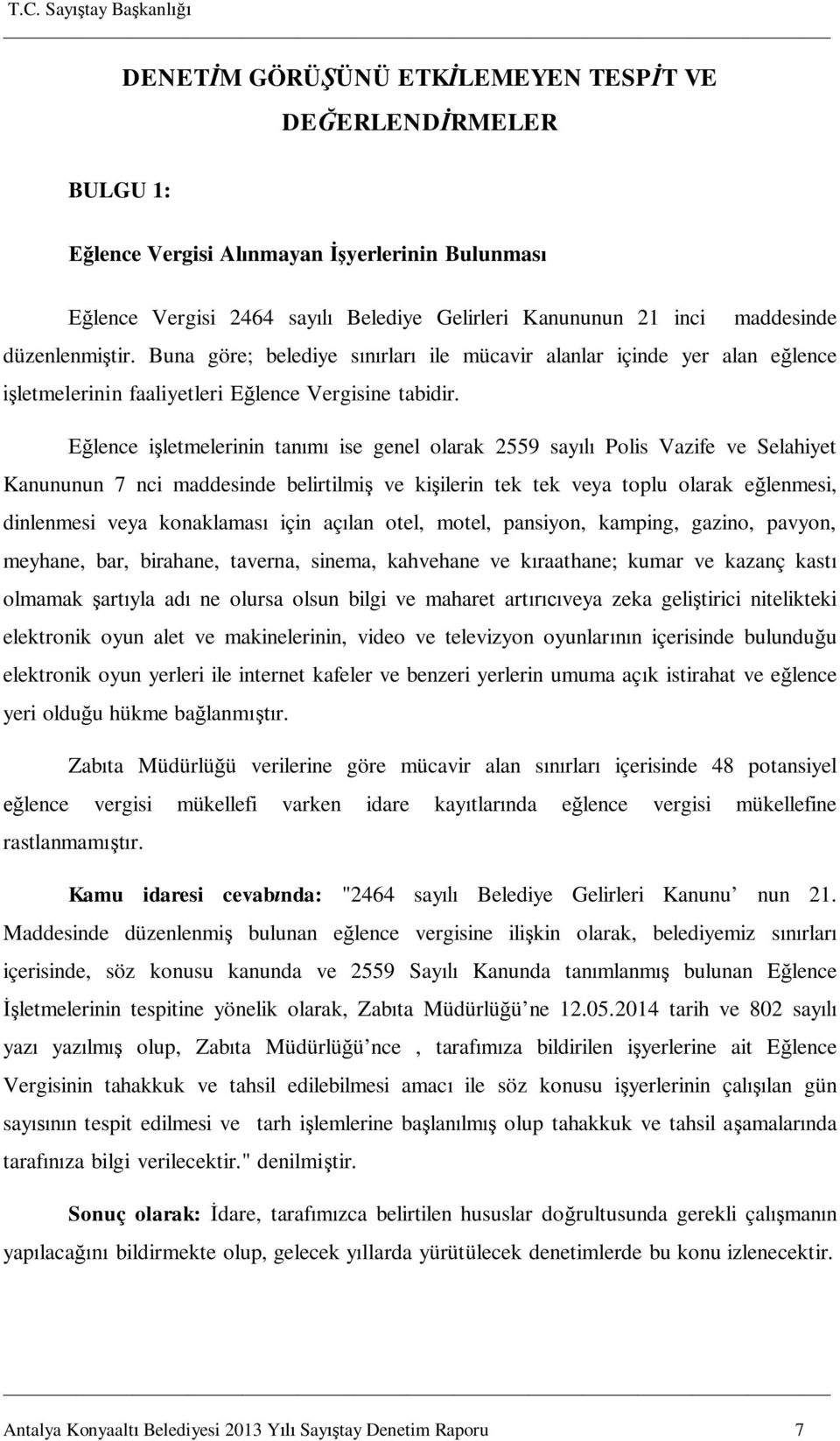 Eğlence işletmelerinin tanımı ise genel olarak 2559 sayılı Polis Vazife ve Selahiyet Kanununun 7 nci maddesinde belirtilmiş ve kişilerin tek tek veya toplu olarak eğlenmesi, dinlenmesi veya