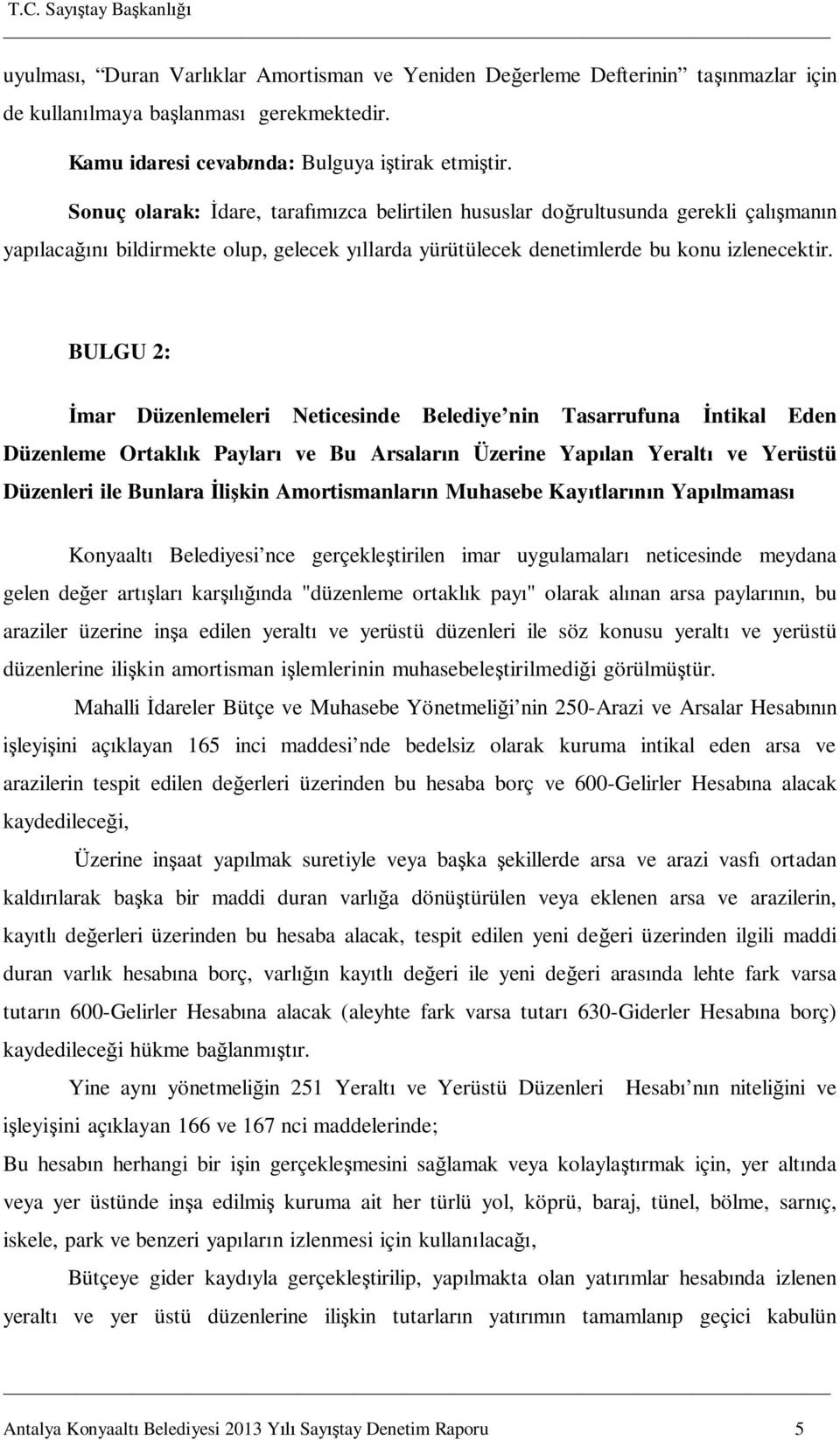 Sonuç olarak: İdare, tarafımızca belirtilen hususlar doğrultusunda gerekli çalışmanın yapılacağını bildirmekte olup, gelecek yıllarda yürütülecek denetimlerde bu konu izlenecektir.