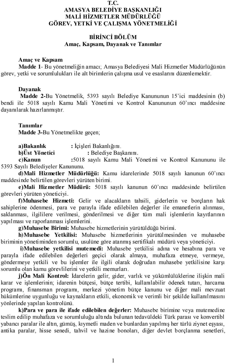 Dayanak Madde 2-Bu Yönetmelik, 5393 sayılı Belediye Kanununun 15 ici maddesinin (b) bendi ile 5018 sayılı Kamu Mali Yönetimi ve Kontrol Kanununun 60 ıncı maddesine dayanılarak hazırlanmıştır.