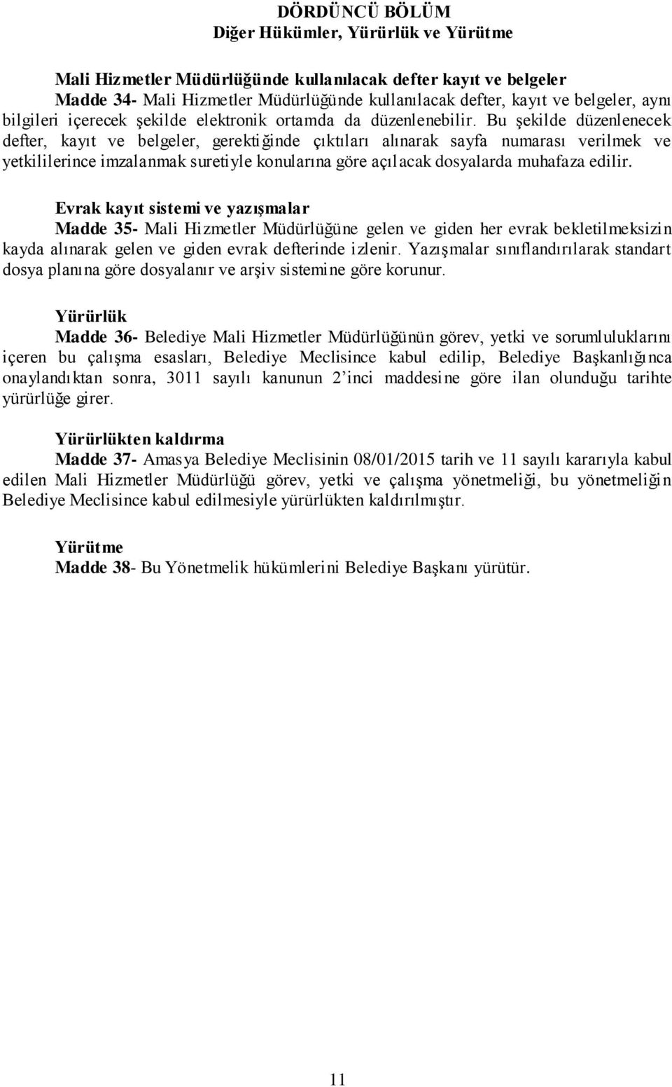 Bu şekilde düzenlenecek defter, kayıt ve belgeler, gerektiğinde çıktıları alınarak sayfa numarası verilmek ve yetkililerince imzalanmak suretiyle konularına göre açılacak dosyalarda muhafaza edilir.