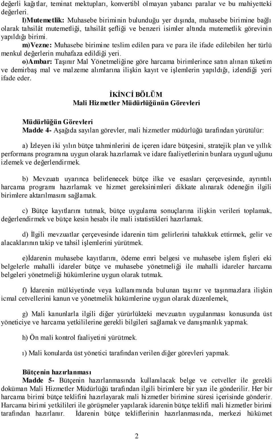 m)vezne: Muhasebe birimine teslim edilen para ve para ile ifade edilebilen her türlü menkul değerlerin muhafaza edildiği yeri.