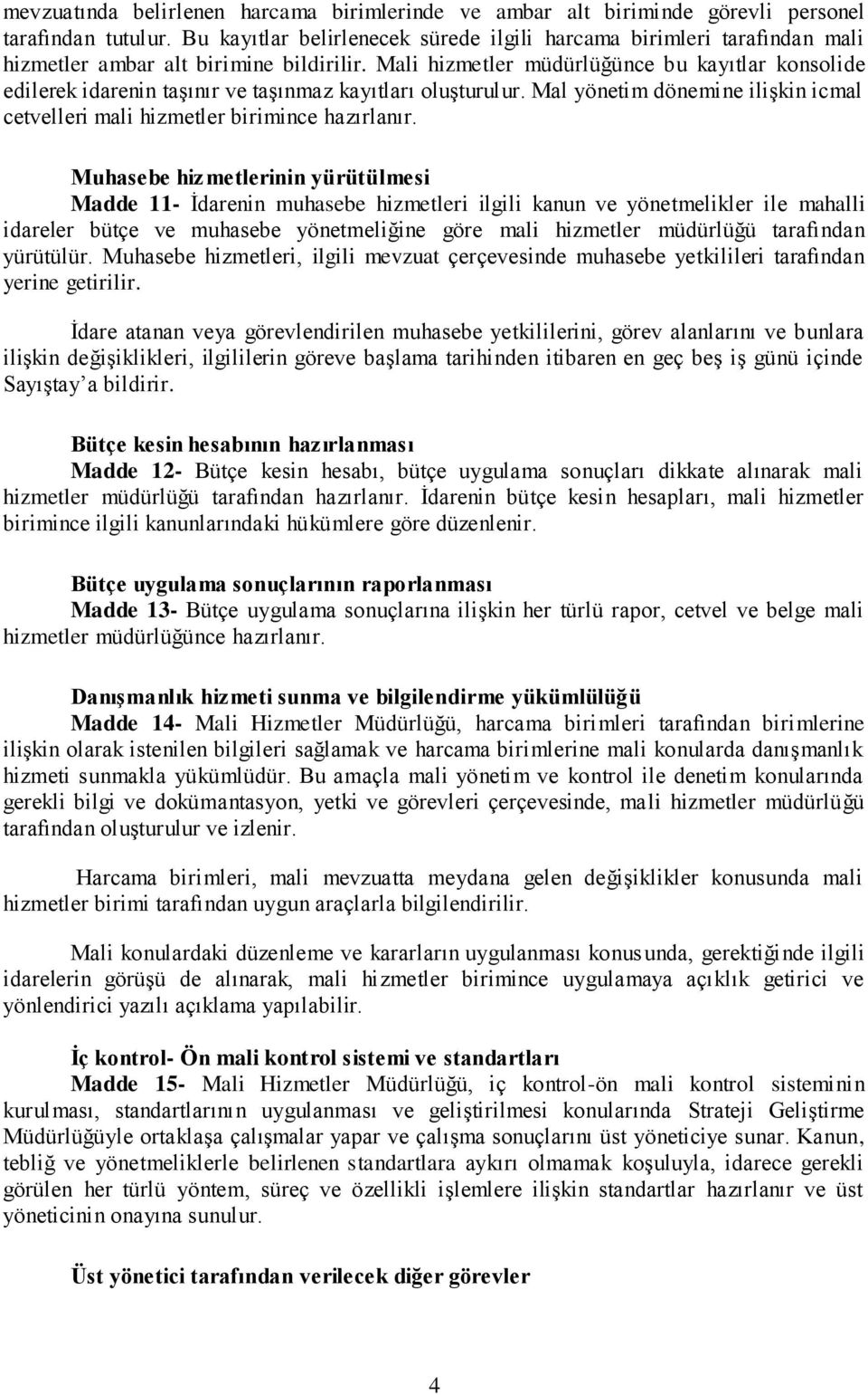 Mali hizmetler müdürlüğünce bu kayıtlar konsolide edilerek idarenin taşınır ve taşınmaz kayıtları oluşturulur. Mal yönetim dönemine ilişkin icmal cetvelleri mali hizmetler birimince hazırlanır.