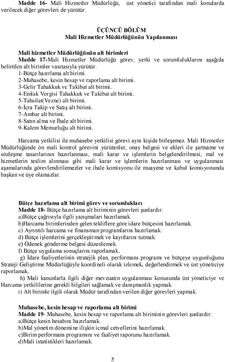 sorumluluklarını aşağıda belirtilen alt birimler vasıtasıyla yürütür. 1-Bütçe hazırlama alt birimi. 2-Muhasebe, kesin hesap ve raporlama alt birimi. 3-Gelir Tahakkuk ve Takibat alt birimi.