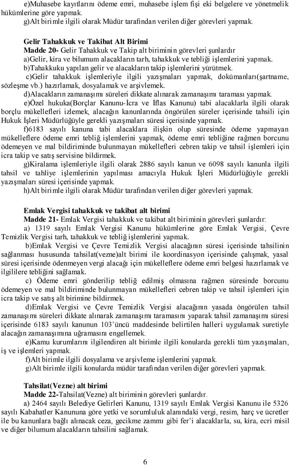 b)tahakkuku yapılan gelir ve alacakların takip işlemlerini yürütmek. c)gelir tahakkuk işlemleriyle ilgili yazışmaları yapmak, dokümanları(şartname, sözleşme vb.) hazırlamak, dosyalamak ve arşivlemek.