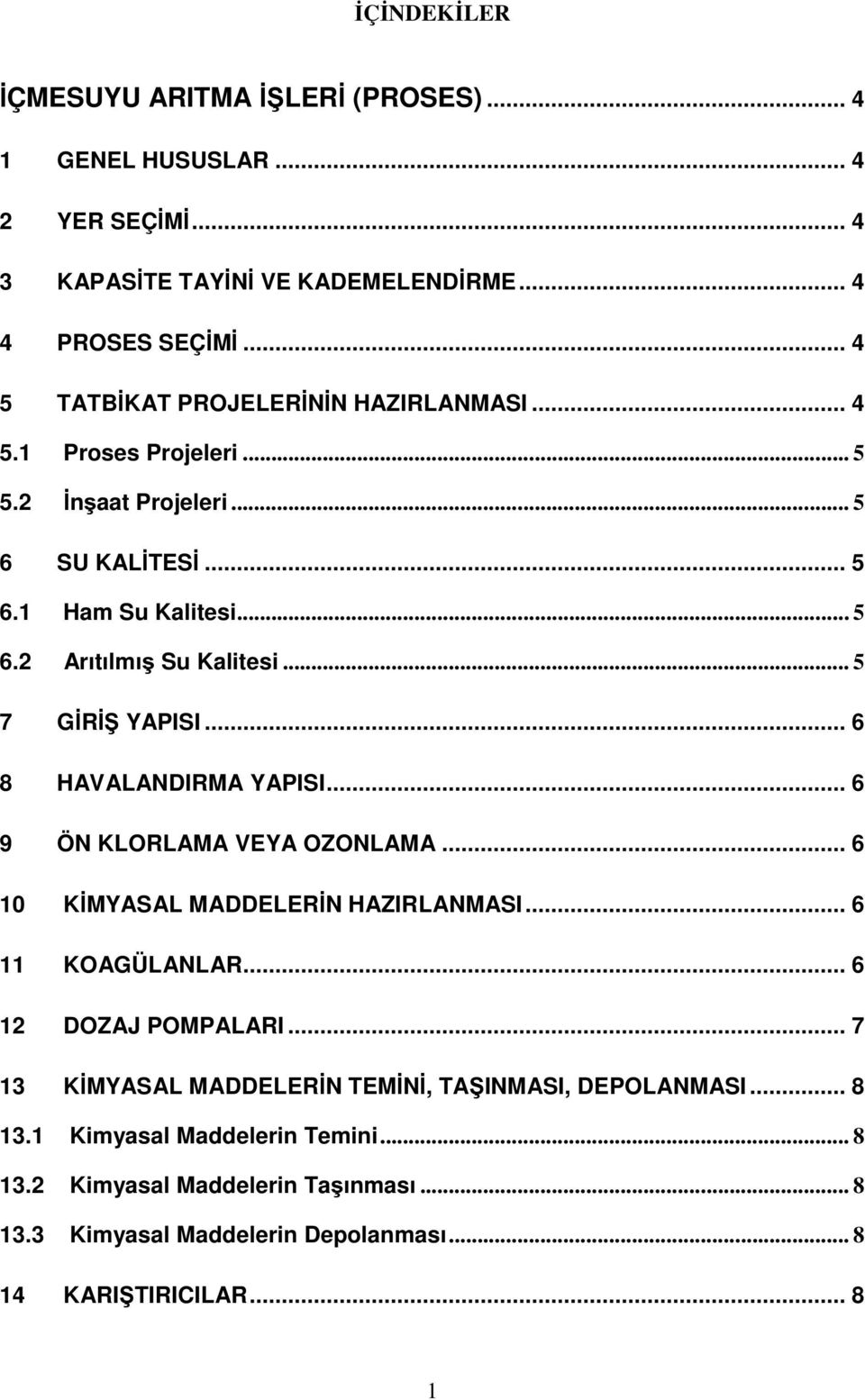 .. 5 7 GİRİŞ YAPISI... 6 8 HAVALANDIRMA YAPISI... 6 9 ÖN KLORLAMA VEYA OZONLAMA... 6 10 KİMYASAL MADDELERİN HAZIRLANMASI... 6 11 KOAGÜLANLAR... 6 12 DOZAJ POMPALARI.